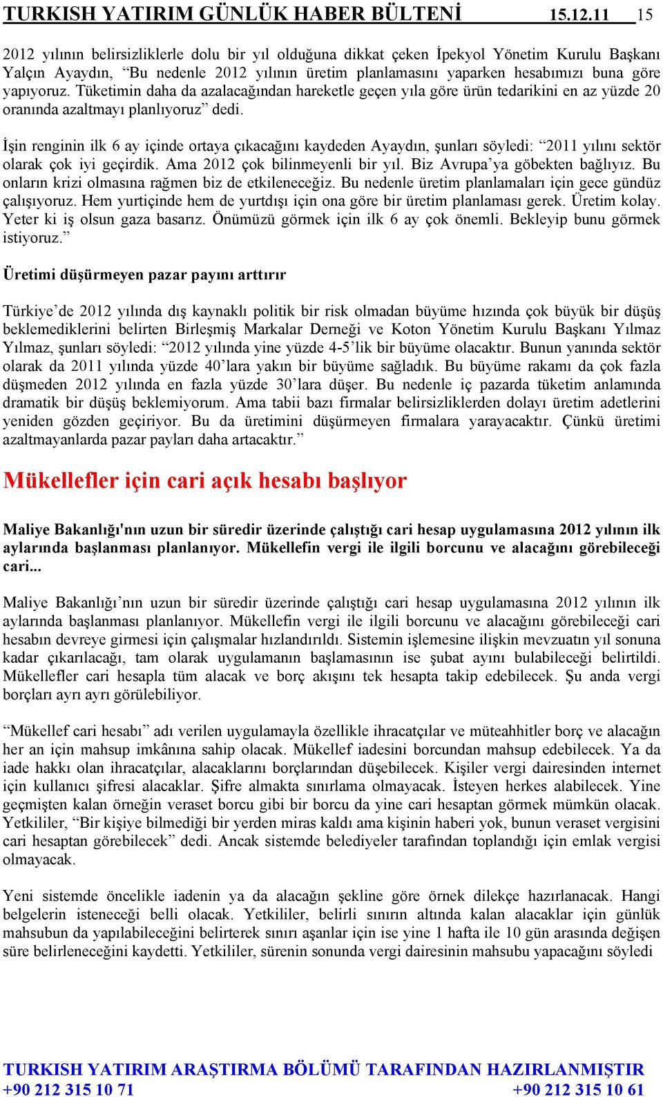 yapıyoruz. Tüketimin daha da azalacağından hareketle geçen yıla göre ürün tedarikini en az yüzde 20 oranında azaltmayı planlıyoruz dedi.