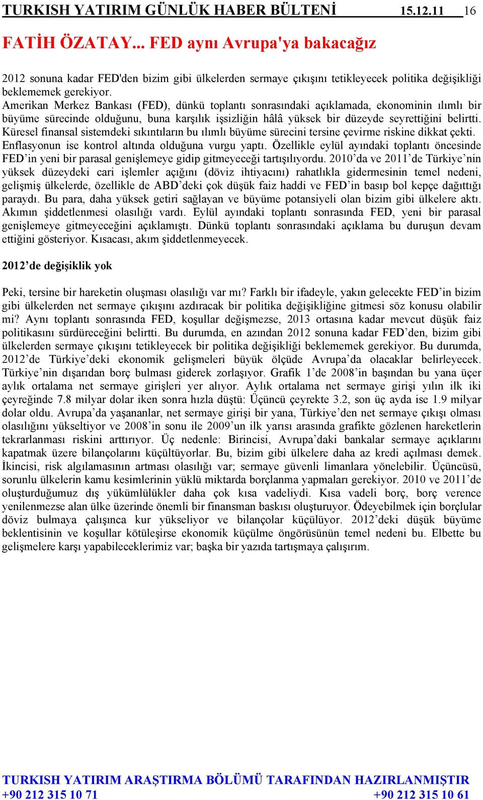 Amerikan Merkez Bankası (FED), dünkü toplantı sonrasındaki açıklamada, ekonominin ılımlı bir büyüme sürecinde olduğunu, buna karşılık işsizliğin hâlâ yüksek bir düzeyde seyrettiğini belirtti.