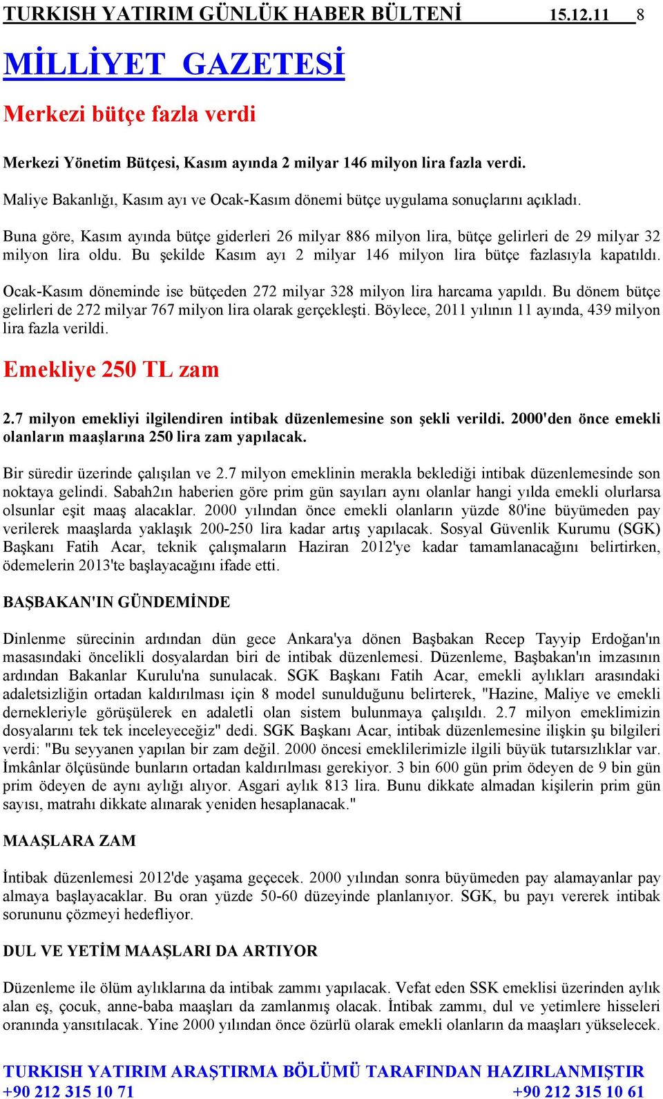 Buna göre, Kasım ayında bütçe giderleri 26 milyar 886 milyon lira, bütçe gelirleri de 29 milyar 32 milyon lira oldu. Bu şekilde Kasım ayı 2 milyar 146 milyon lira bütçe fazlasıyla kapatıldı.