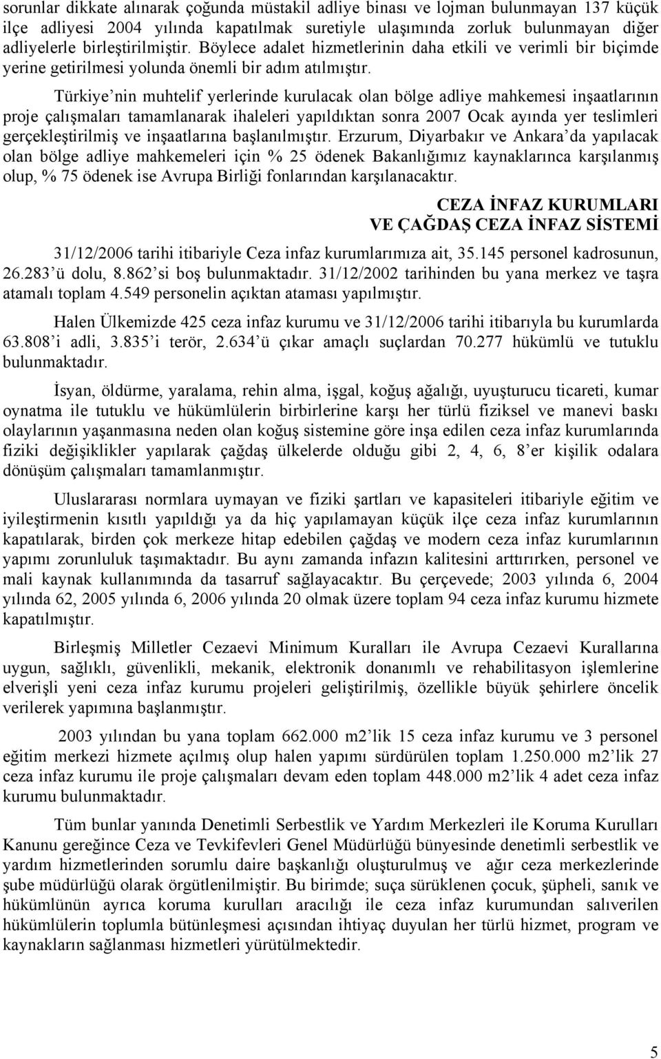 Türkiye nin muhtelif yerlerinde kurulacak olan bölge adliye mahkemesi inşaatlarının proje çalışmaları tamamlanarak ihaleleri yapıldıktan sonra 2007 Ocak ayında yer teslimleri gerçekleştirilmiş ve