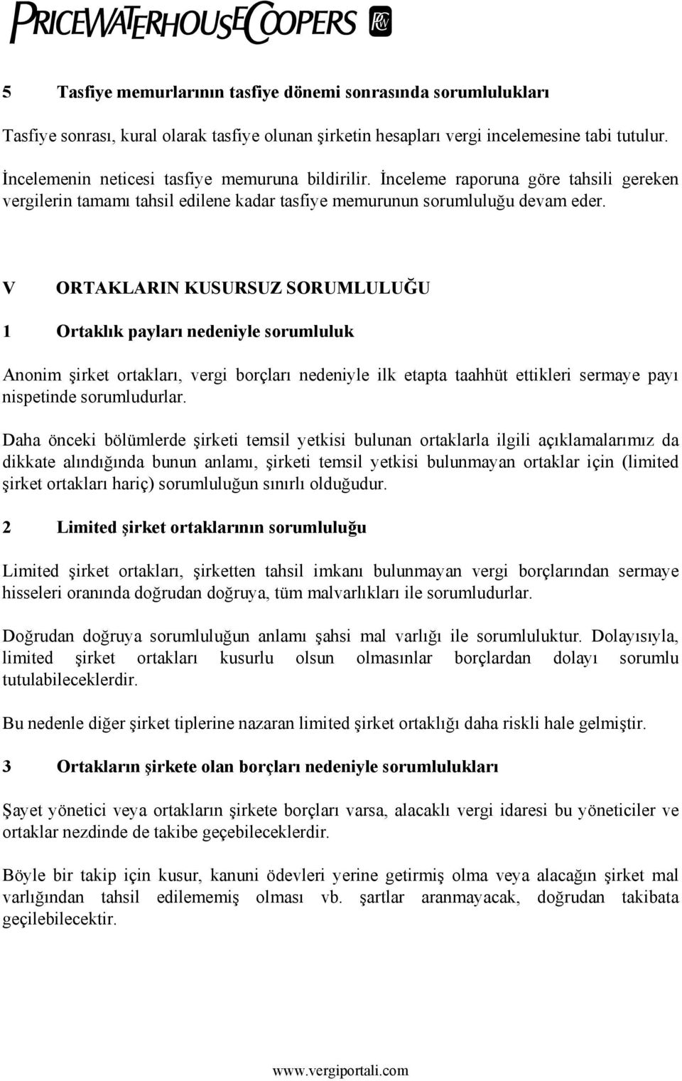 V ORTAKLARIN KUSURSUZ SORUMLULUĞU 1 Ortklık pylrı nedeniyle sorumluluk Anonim şirket ortklrı, vergi borçlrı nedeniyle ilk etpt thhüt ettikleri sermye pyı nispetinde sorumludurlr.