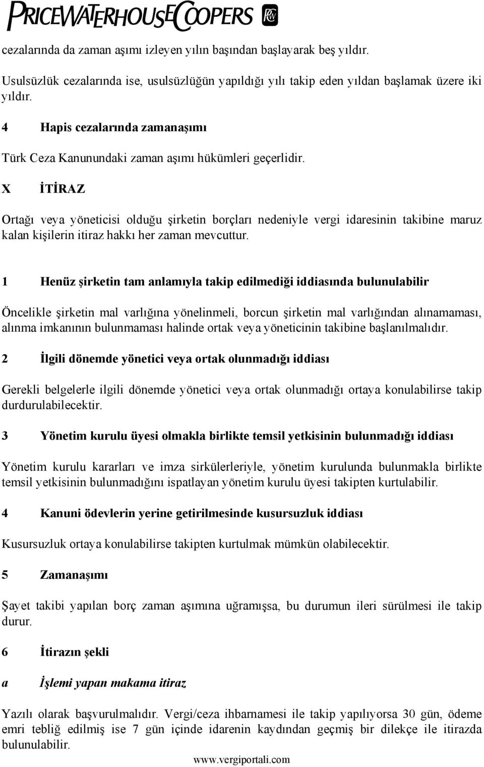 X İTİRAZ Ortğı vey yöneticisi olduğu şirketin borçlrı nedeniyle vergi idresinin tkibine mruz kln kişilerin itirz hkkı her zmn mevcuttur.