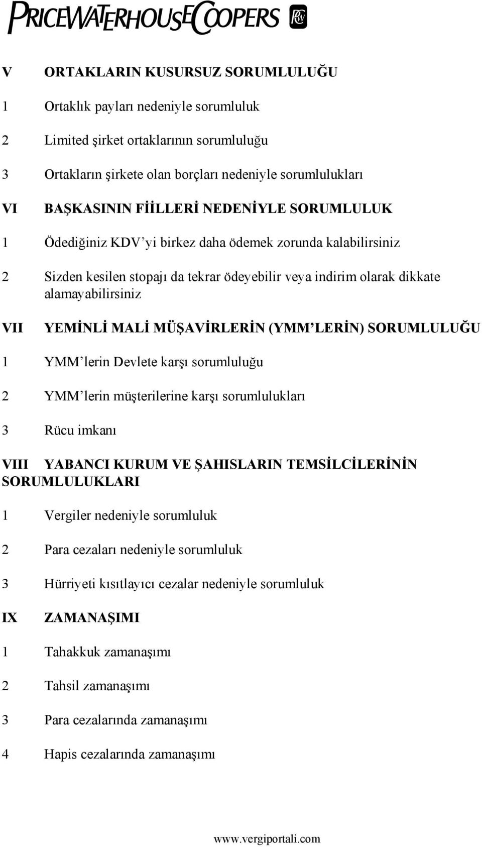 (YMM LERİN) SORUMLULUĞU 1 YMM lerin Devlete krşı sorumluluğu 2 YMM lerin müşterilerine krşı sorumluluklrı 3 Rücu imknı VIII YABANCI KURUM VE ŞAHISLARIN TEMSİLCİLERİNİN SORUMLULUKLARI 1