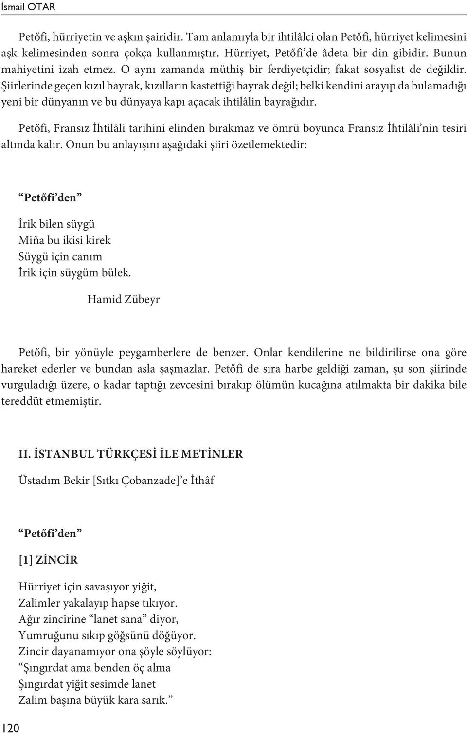 Şiirlerinde geçen kızıl bayrak, kızılların kastettiği bayrak değil; belki kendini arayıp da bulamadığı yeni bir dünyanın ve bu dünyaya kapı açacak ihtilâlin bayrağıdır.