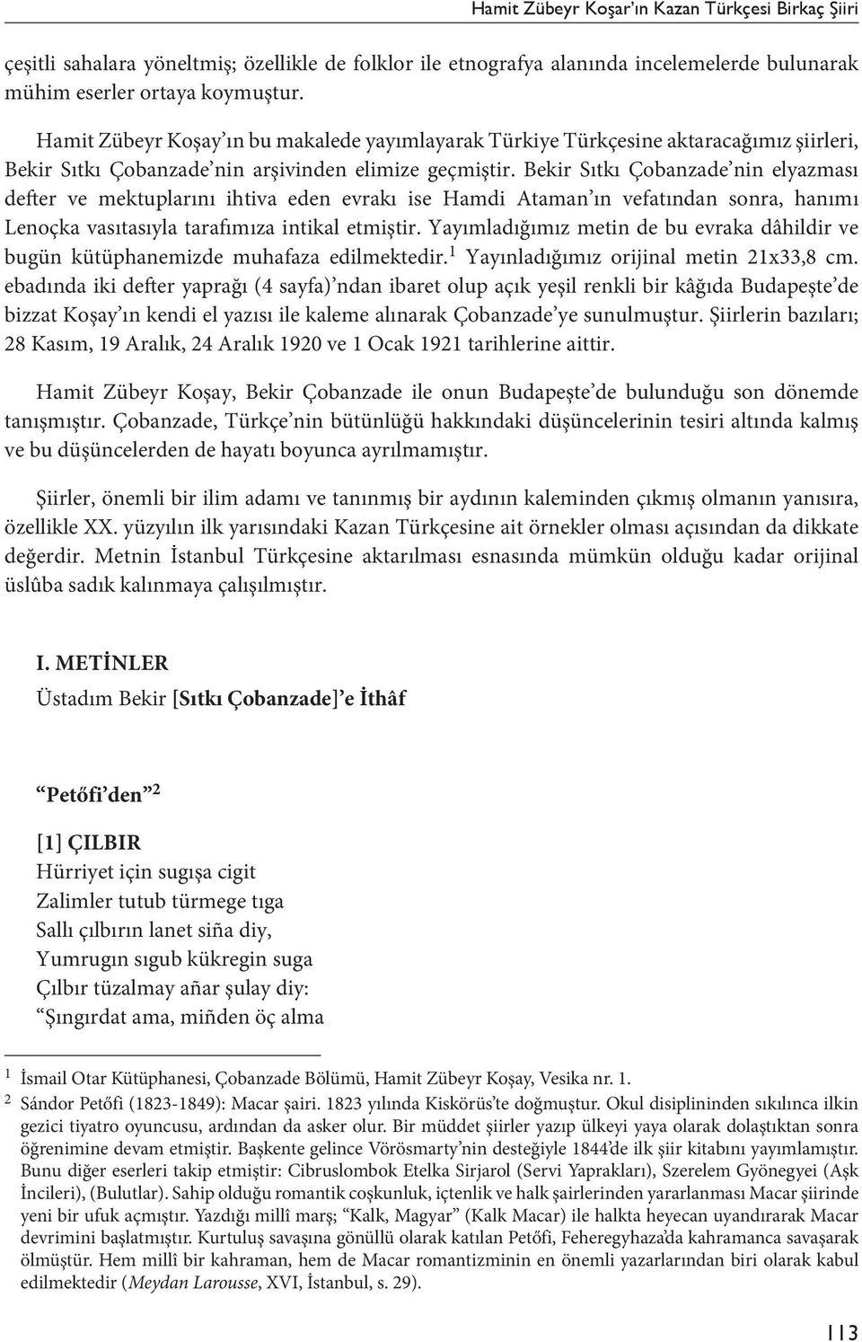 Bekir Sıtkı Çobanzade nin elyazması defter ve mektuplarını ihtiva eden evrakı ise Hamdi Ataman ın vefatından sonra, hanımı Lenoçka vasıtasıyla tarafımıza intikal etmiştir.