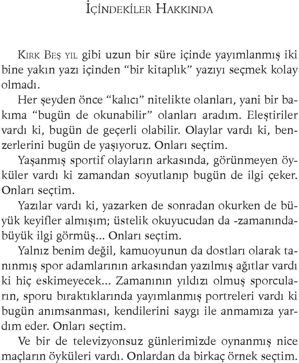 Onları seçtim. Yaşanmış sportif olayların arkasında, görünmeyen öyküler vardı ki zamandan soyutlanıp bugün de ilgi çeker. Onları seçtim.