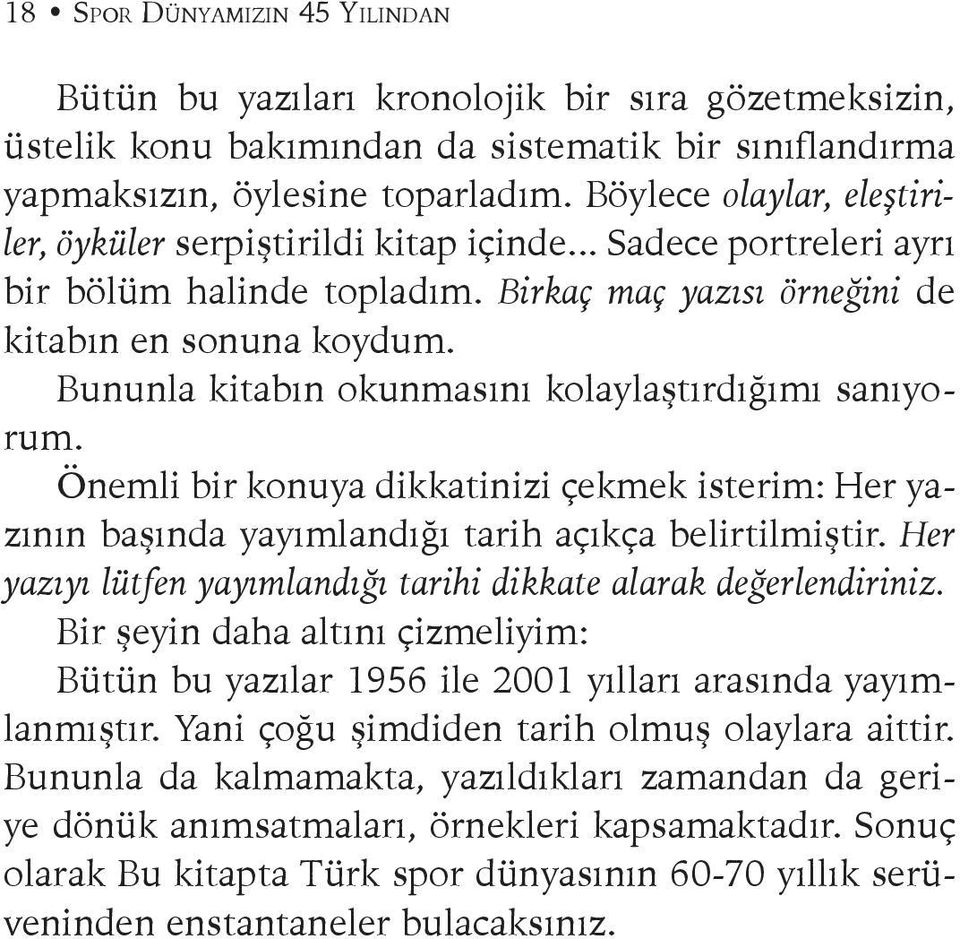 Bununla kitabın okunmasını kolaylaştırdığımı sanıyorum. Önemli bir konuya dikkatinizi çekmek isterim: Her yazının başında yayımlandığı tarih açıkça belirtilmiştir.