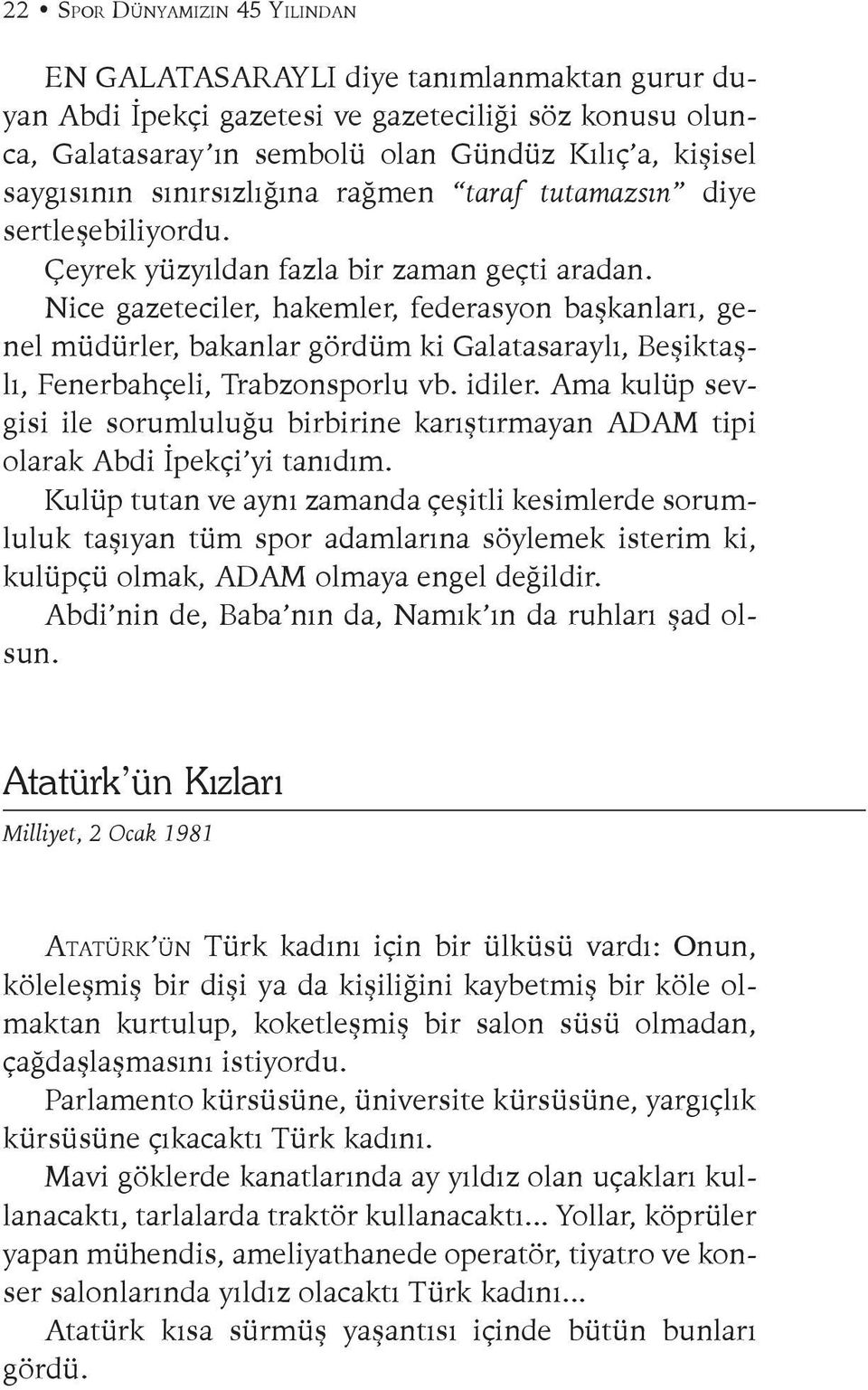 Nice gazeteciler, hakemler, federasyon başkanları, genel müdürler, bakanlar gördüm ki Galatasaraylı, Beşiktaşlı, Fenerbahçeli, Trabzonsporlu vb. idiler.