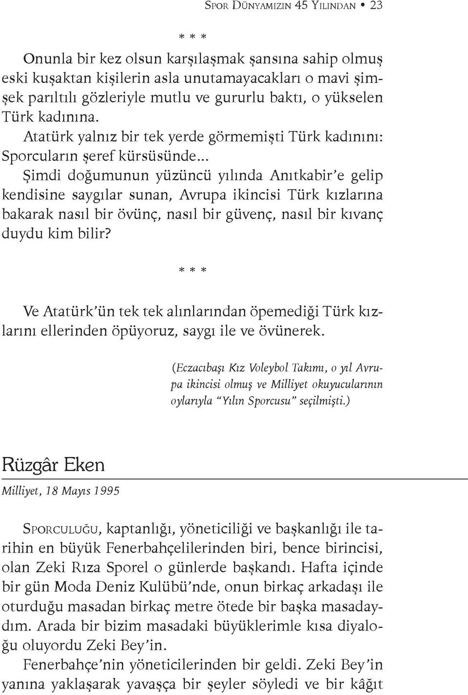 .. Şimdi doğumunun yüzüncü yılında Anıtkabir e gelip kendisine saygılar sunan, Avrupa ikincisi Türk kızlarına bakarak nasıl bir övünç, nasıl bir güvenç, nasıl bir kıvanç duydu kim bilir?