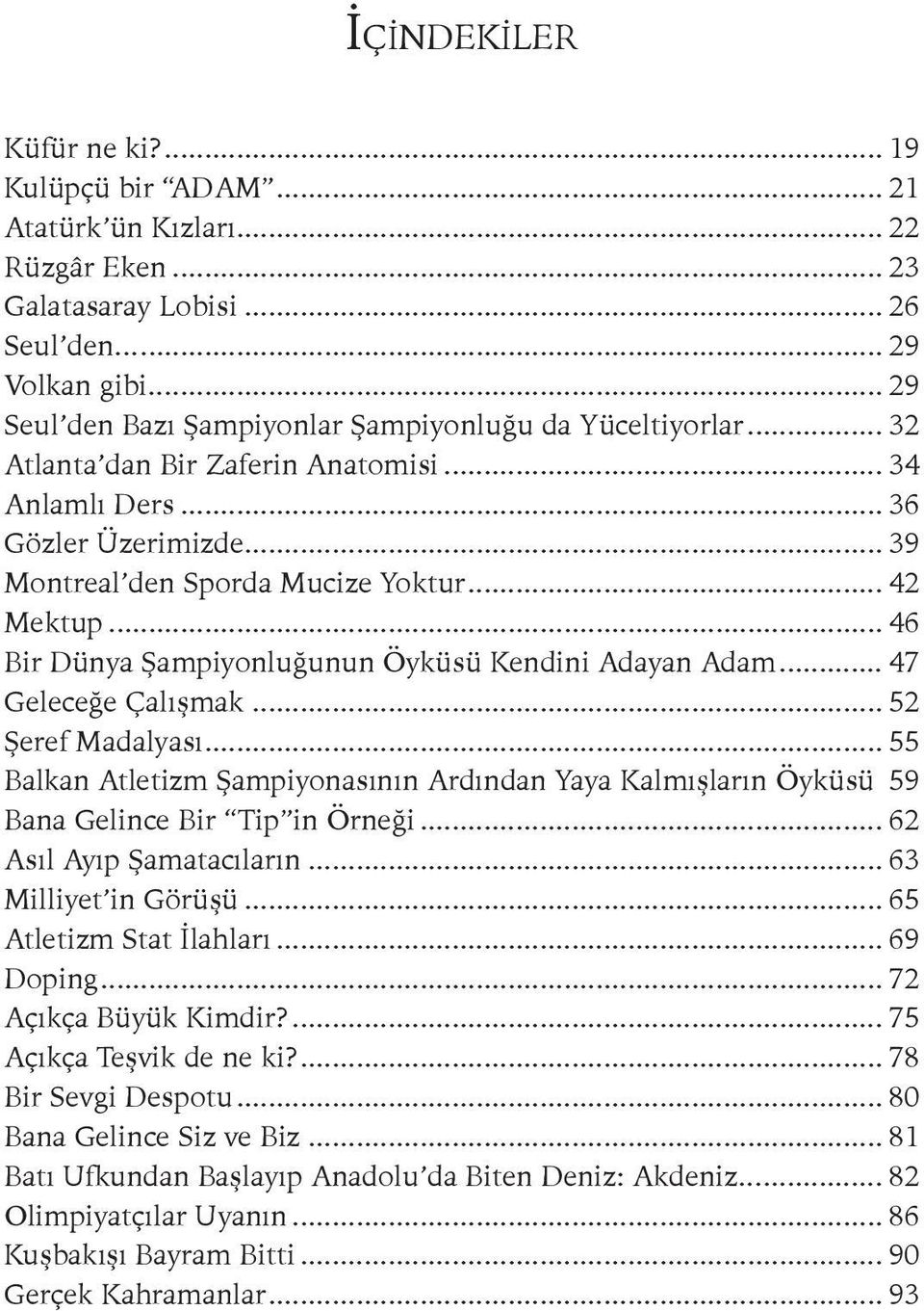 .. 46 Bir Dünya Şampiyonluğunun Öyküsü Kendini Adayan Adam... 47 Geleceğe Çalışmak... 52 Şeref Madalyası... 55 Balkan Atletizm Şampiyonasının Ardından Yaya Kalmışların Öyküsü.