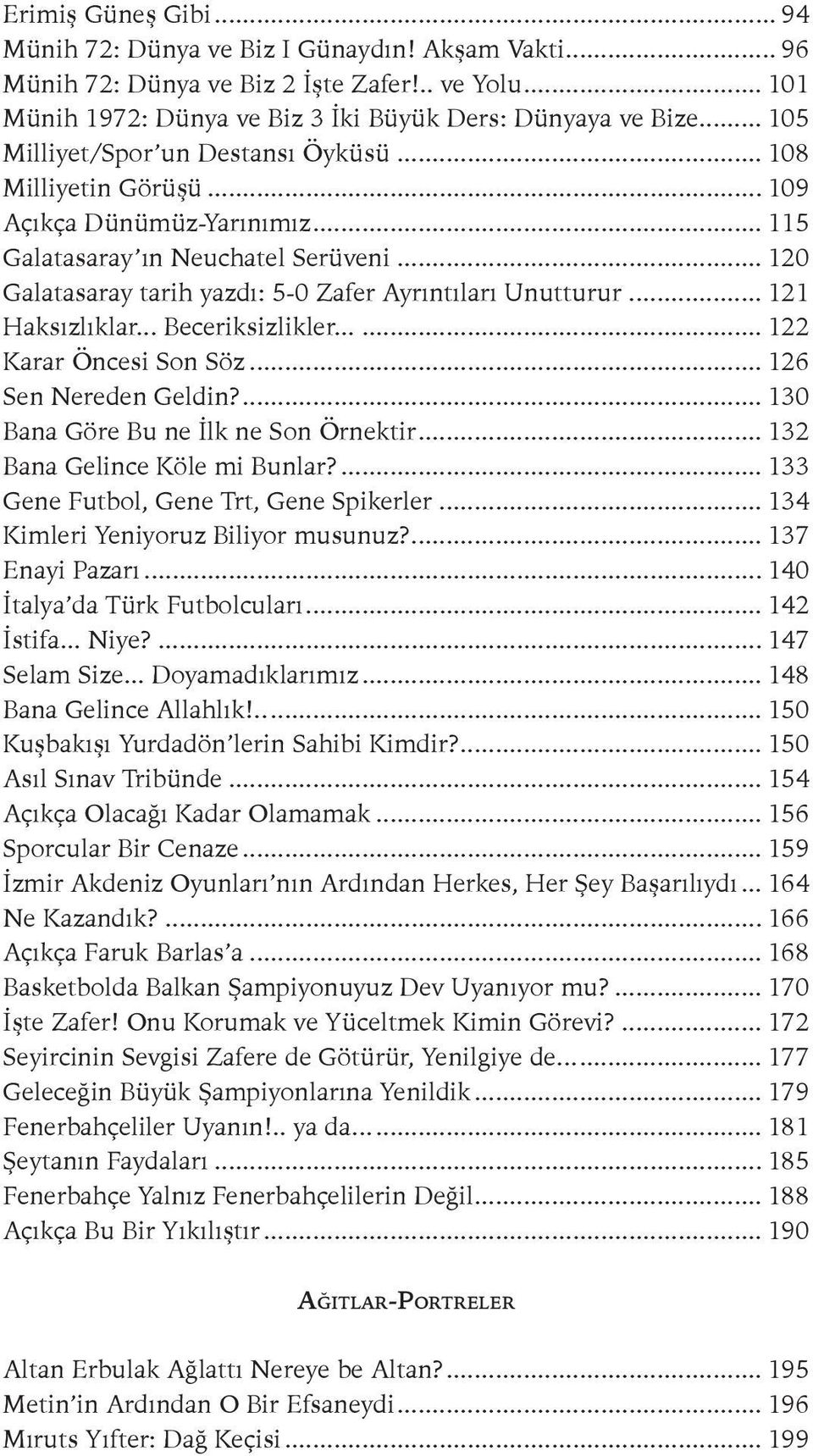 .. 121 Haksızlıklar... Beceriksizlikler... 122 Karar Öncesi Son Söz... 126 Sen Nereden Geldin?... 130 Bana Göre Bu ne İlk ne Son Örnektir... 132 Bana Gelince Köle mi Bunlar?