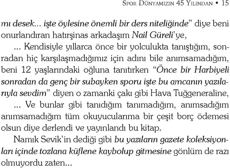 sonradan da genç bir subayken sporu işte bu amcanın yazılarıyla sevdim diyen o zamanki çakı gibi Hava Tuğgeneraline,.