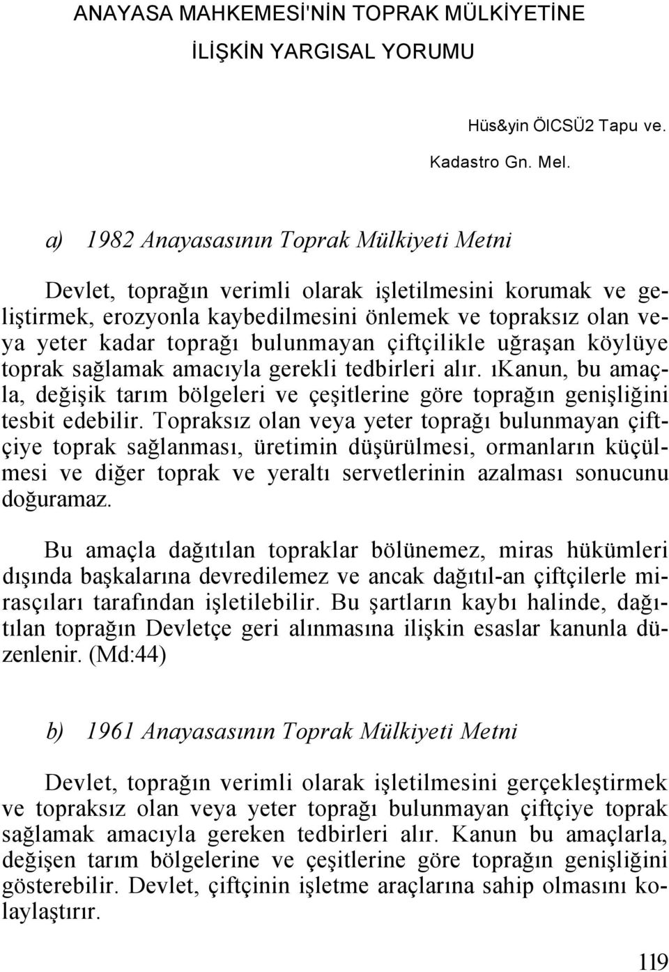 bulunmayan çiftçilikle uğraşan köylüye toprak sağlamak amacıyla gerekli tedbirleri alır. ıkanun, bu amaçla, değişik tarım bölgeleri ve çeşitlerine göre toprağın genişliğini tesbit edebilir.