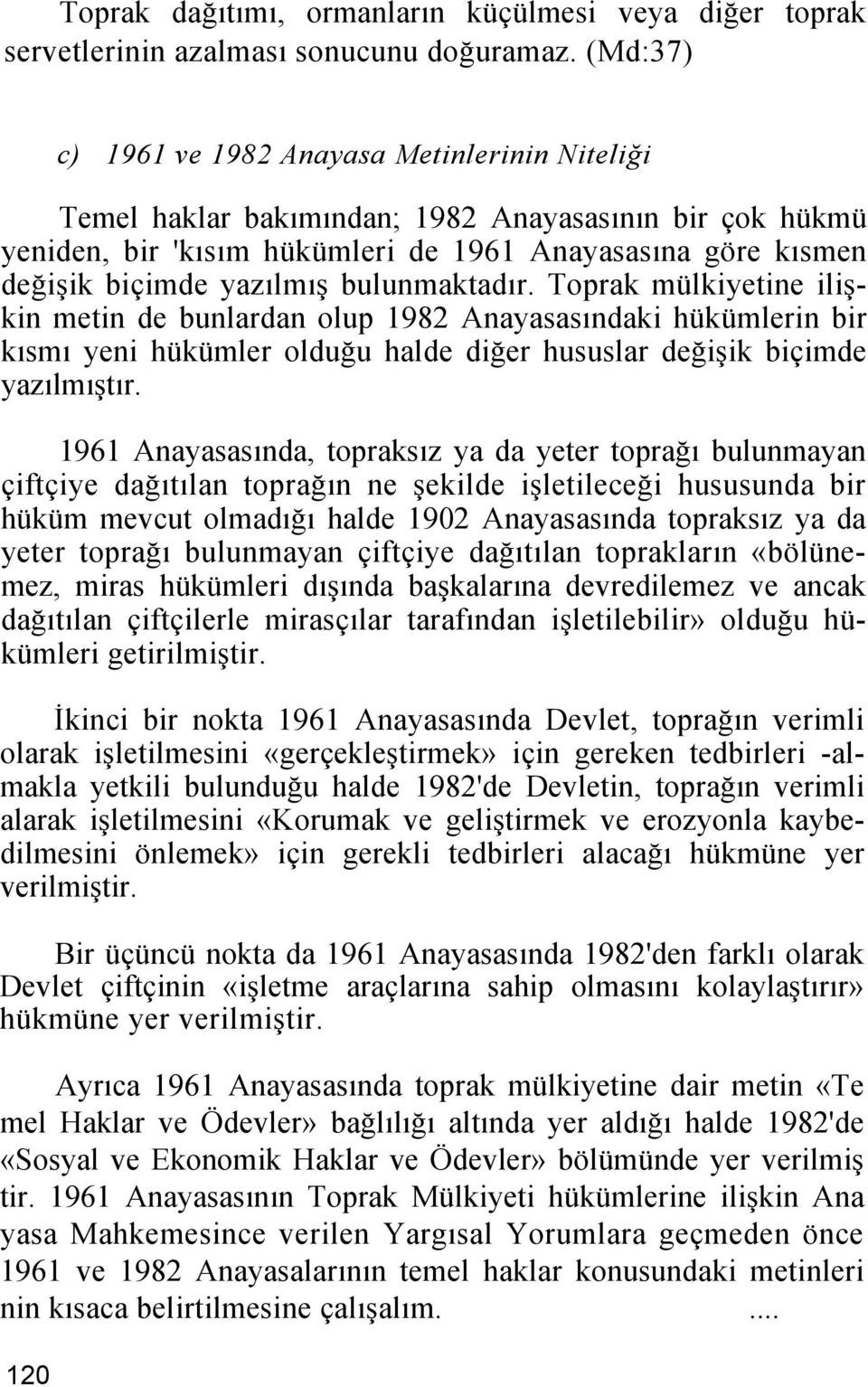 bulunmaktadır. Toprak mülkiyetine ilişkin metin de bunlardan olup 1982 Anayasasındaki hükümlerin bir kısmı yeni hükümler olduğu halde diğer hususlar değişik biçimde yazılmıştır.