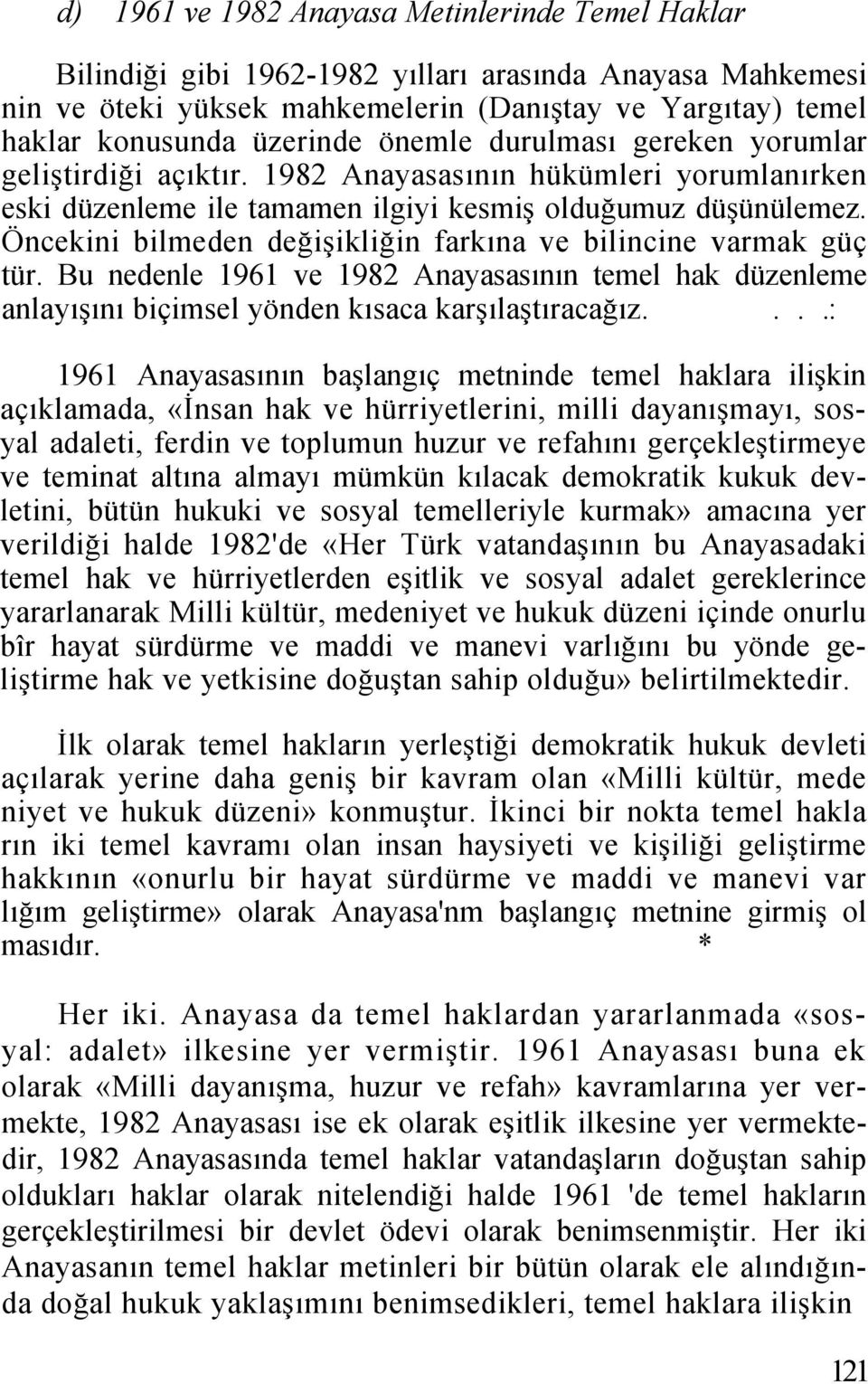 Öncekini bilmeden değişikliğin farkına ve bilincine varmak güç tür. Bu nedenle 1961 ve 1982 Anayasasının temel hak düzenleme anlayışını biçimsel yönden kısaca karşılaştıracağız.