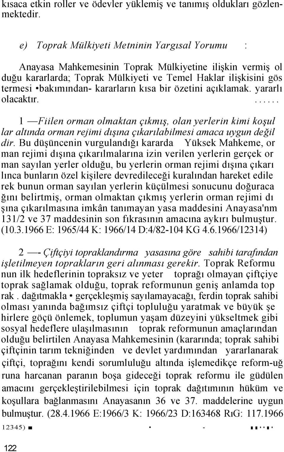 kararların kısa bir özetini açıklamak. yararlı olacaktır.... 1 Fiilen orman olmaktan çıkmış, olan yerlerin kimi koşul lar altında orman rejimi dışına çıkarılabilmesi amaca uygun değil dir.