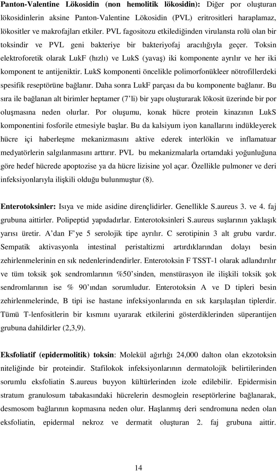 Toksin elektroforetik olarak LukF (hızlı) ve LukS (yavaş) iki komponente ayrılır ve her iki komponent te antijeniktir.