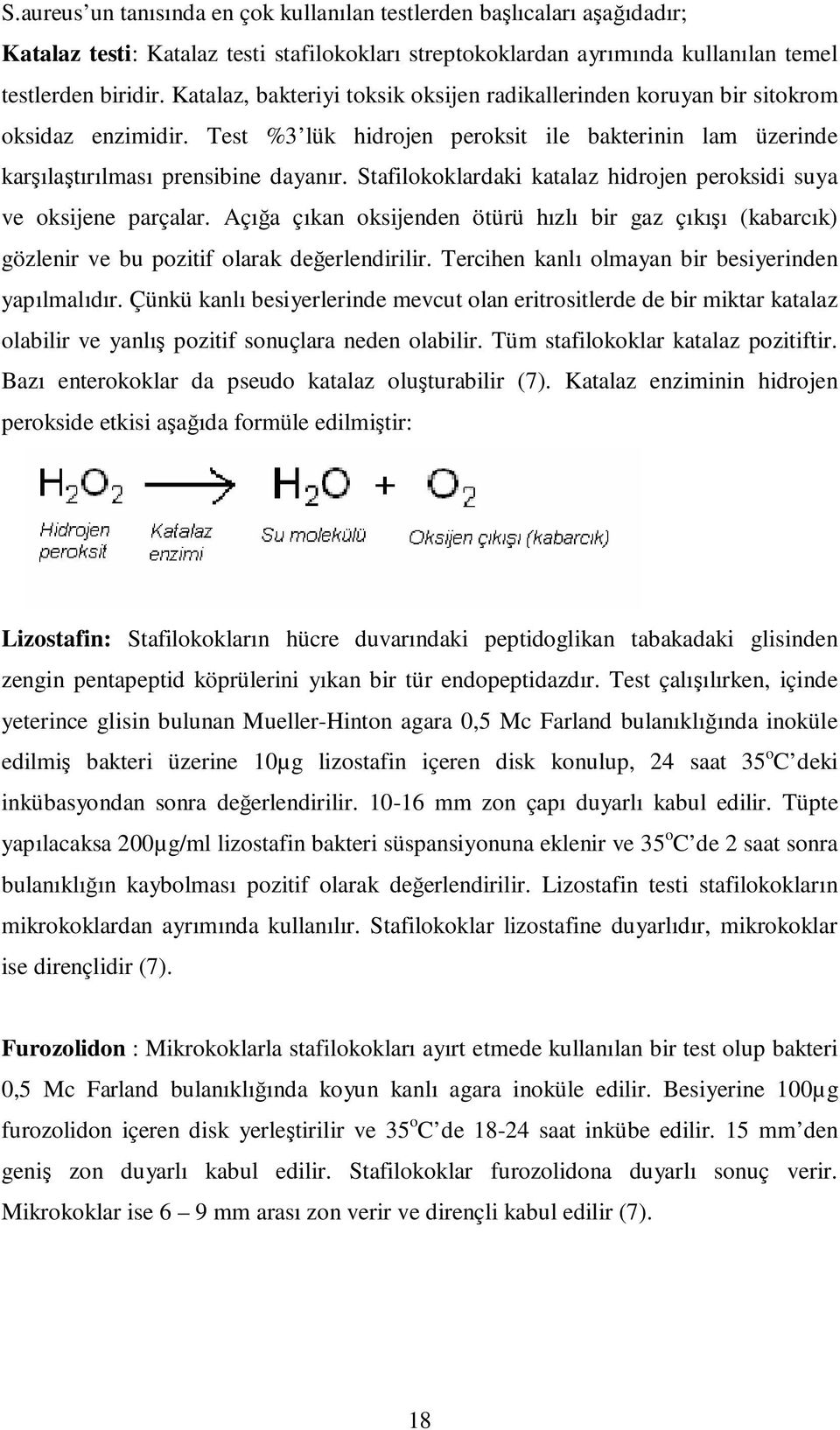 Stafilokoklardaki katalaz hidrojen peroksidi suya ve oksijene parçalar. Açığa çıkan oksijenden ötürü hızlı bir gaz çıkışı (kabarcık) gözlenir ve bu pozitif olarak değerlendirilir.