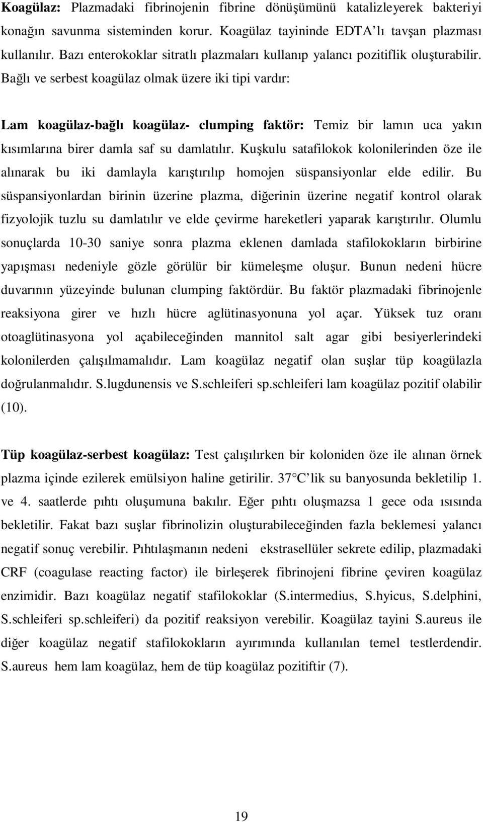 Bağlı ve serbest koagülaz olmak üzere iki tipi vardır: Lam koagülaz-bağlı koagülaz- clumping faktör: Temiz bir lamın uca yakın kısımlarına birer damla saf su damlatılır.