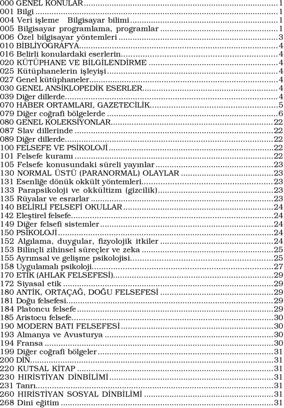 ..4 070 HABER ORTAMLARI, GAZETECÜLÜK...5 079 DiÛer coûrafi bšlgelerde...6 080 GENEL KOLEKSÜYONLAR... 22 087 Slav dillerinde...22 089 DiÛer dillerde...22 100 FELSEFE VE PSÜKOLOJÜ...22 101 Felsefe kuramý.