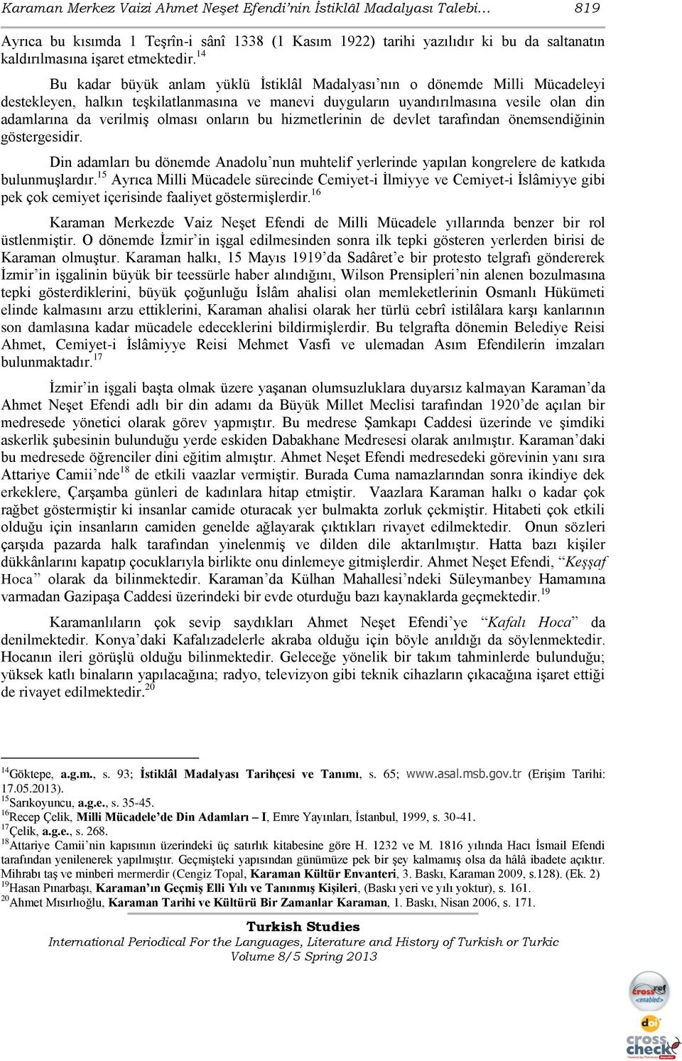 olması onların bu hizmetlerinin de devlet tarafından önemsendiğinin göstergesidir. Din adamları bu dönemde Anadolu nun muhtelif yerlerinde yapılan kongrelere de katkıda bulunmuģlardır.