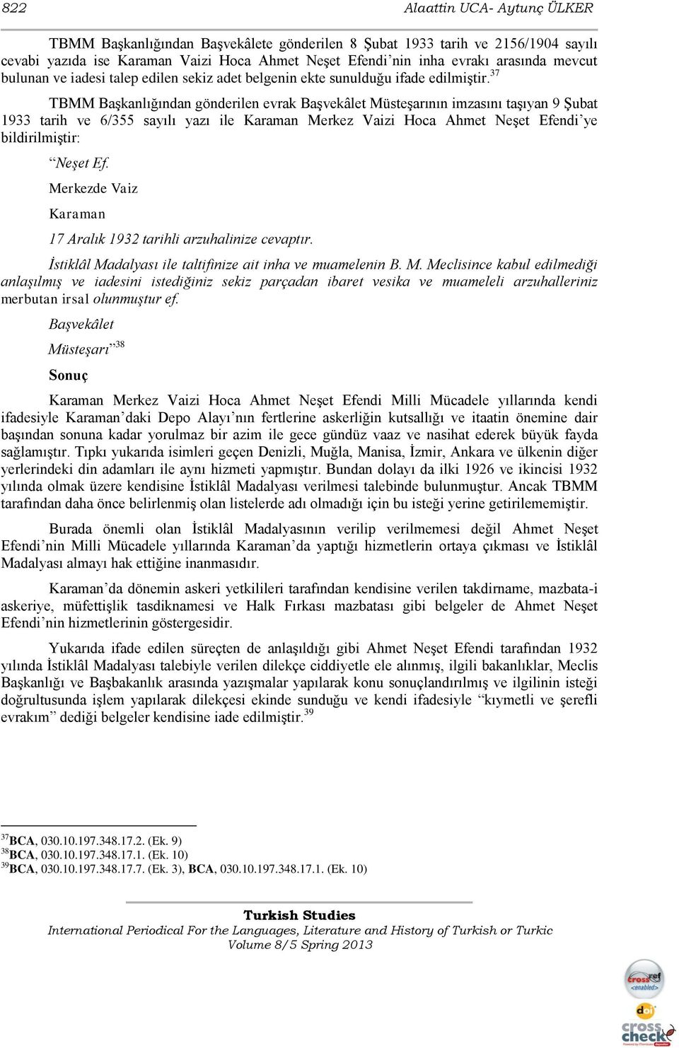 37 TBMM BaĢkanlığından gönderilen evrak BaĢvekâlet MüsteĢarının imzasını taģıyan 9 ġubat 1933 tarih ve 6/355 sayılı yazı ile Karaman Merkez Vaizi Hoca Ahmet NeĢet Efendi ye bildirilmiģtir: Neşet Ef.