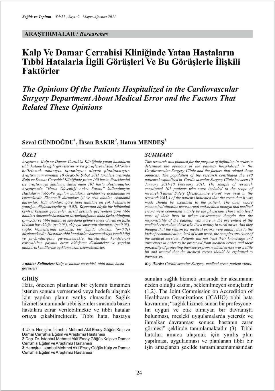 SUMMARY Araştırma, Kalp ve Damar Cerrahisi Kliniğinde yatan hastaların tıbbi hatalarla ilgili görüşlerini ve bu görüşlerle ilişkili faktörleri belirlemek amacıyla tanımlayıcı olarak planlanmıştır.