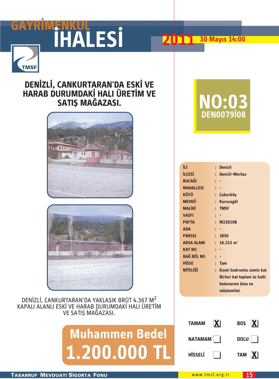 ADA : - PARSEL : 2850 DENİZLİ, CANKURTARAN'DA YAKLAŞIK BRÜT 4.367 M 2 KAPALI ALANLI ESKİ VE HARAB DURUMDAKİ HALI ÜRETİM VE SATIŞ MAĞAZASI.