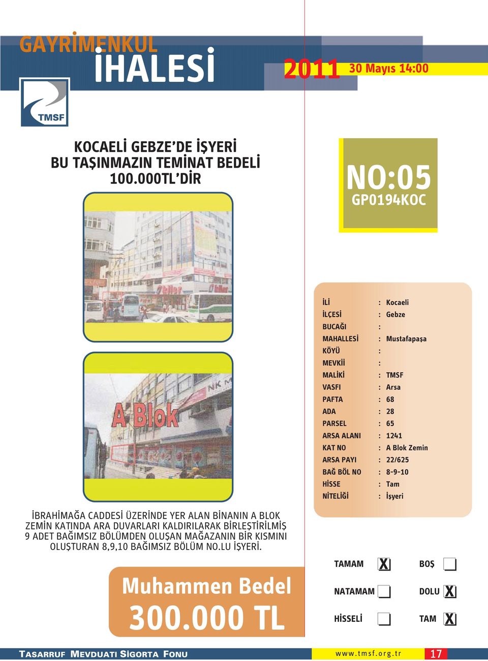 PARSEL : 65 ARSA ALANI : 1241 KAT NO : A Blok Zemin ARSA PAYI : 22/625 BAĞ BÖL NO : 8-9-10 NİTELİĞİ : İşyeri İBRAHİMAĞA CADDESİ ÜZERİNDE YER ALAN