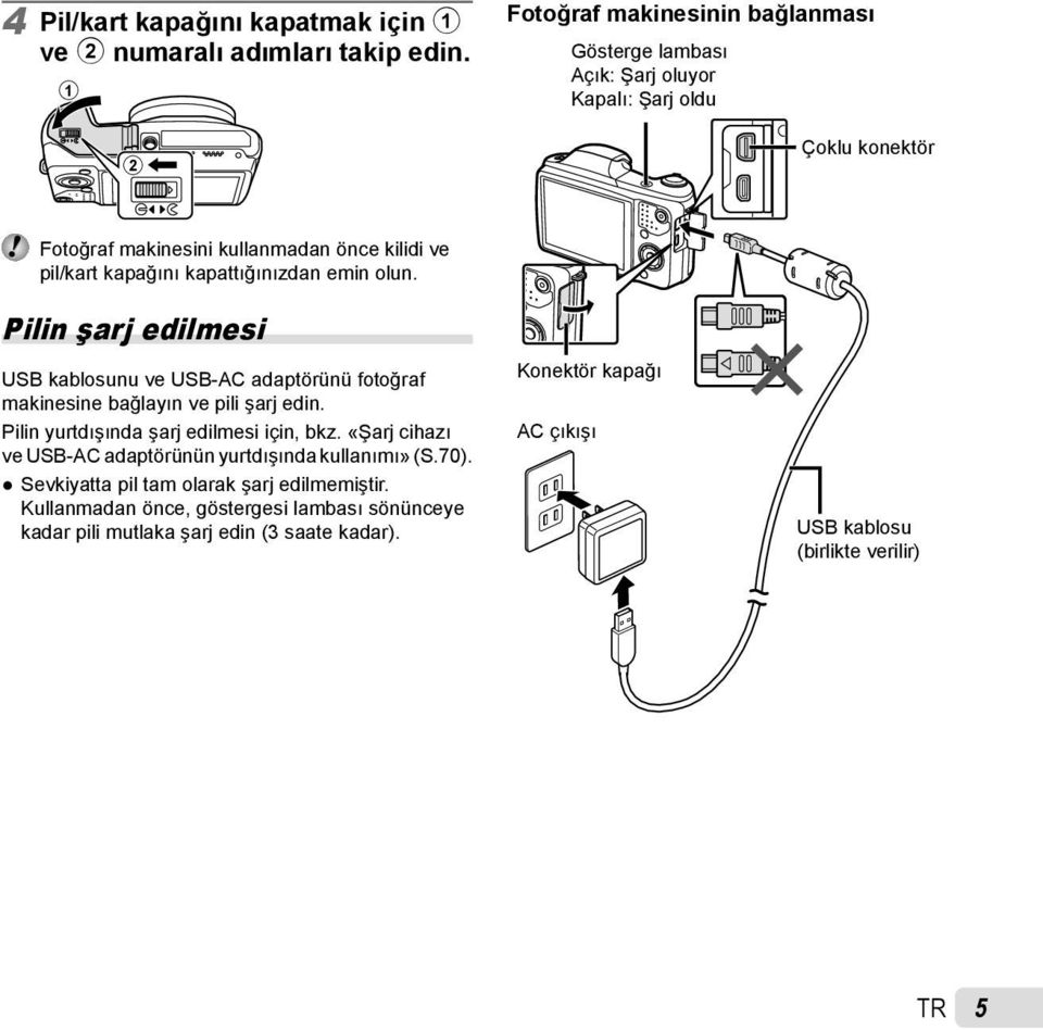 kapattığınızdan emin olun. Pilin şarj edilmesi USB kablosunu ve USB-AC adaptörünü fotoğraf makinesine bağlayın ve pili şarj edin.