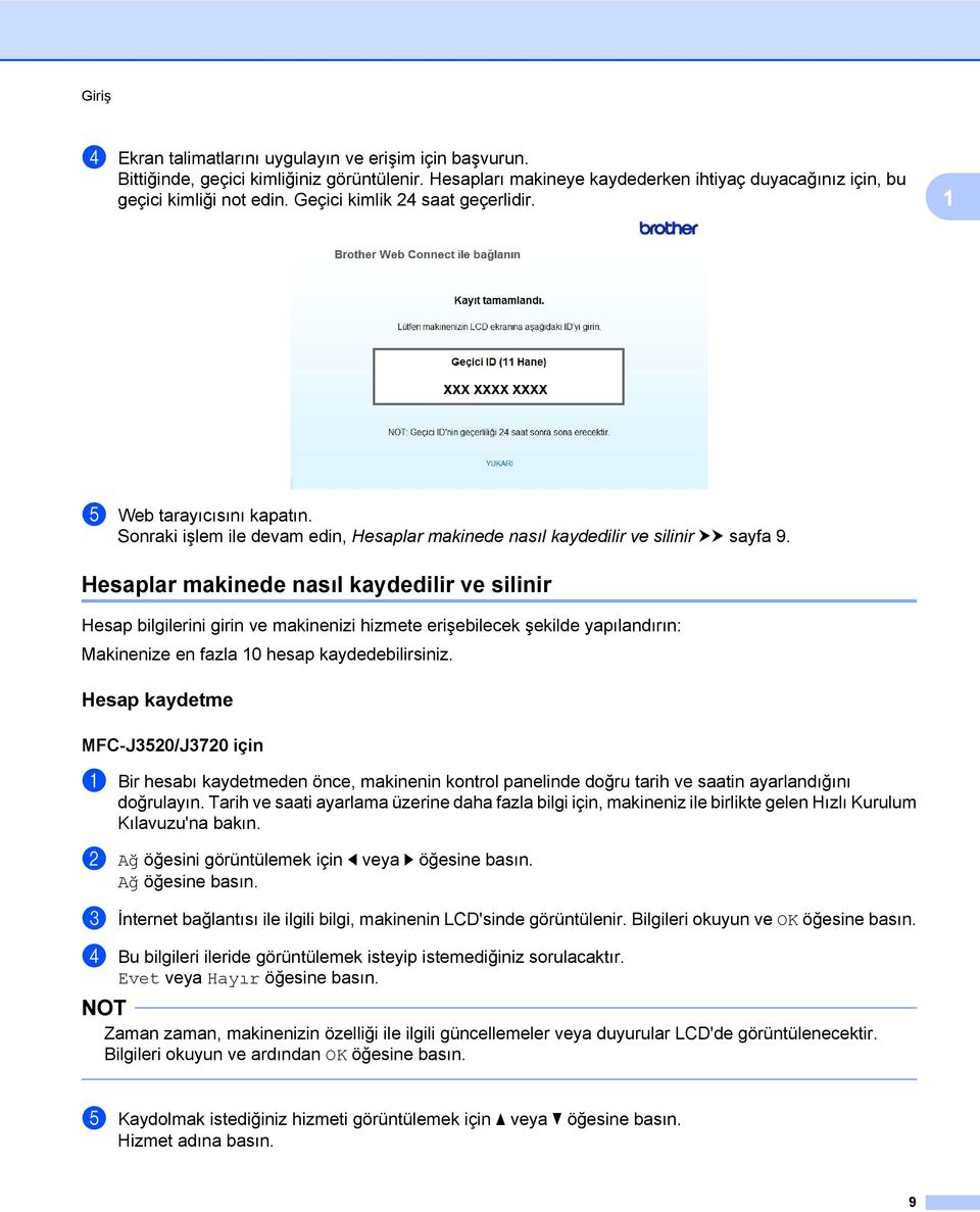 Hesaplar makinede nasıl kaydedilir ve silinir Hesap bilgilerini girin ve makinenizi hizmete erişebilecek şekilde yapılandırın: Makinenize en fazla 10 hesap kaydedebilirsiniz.