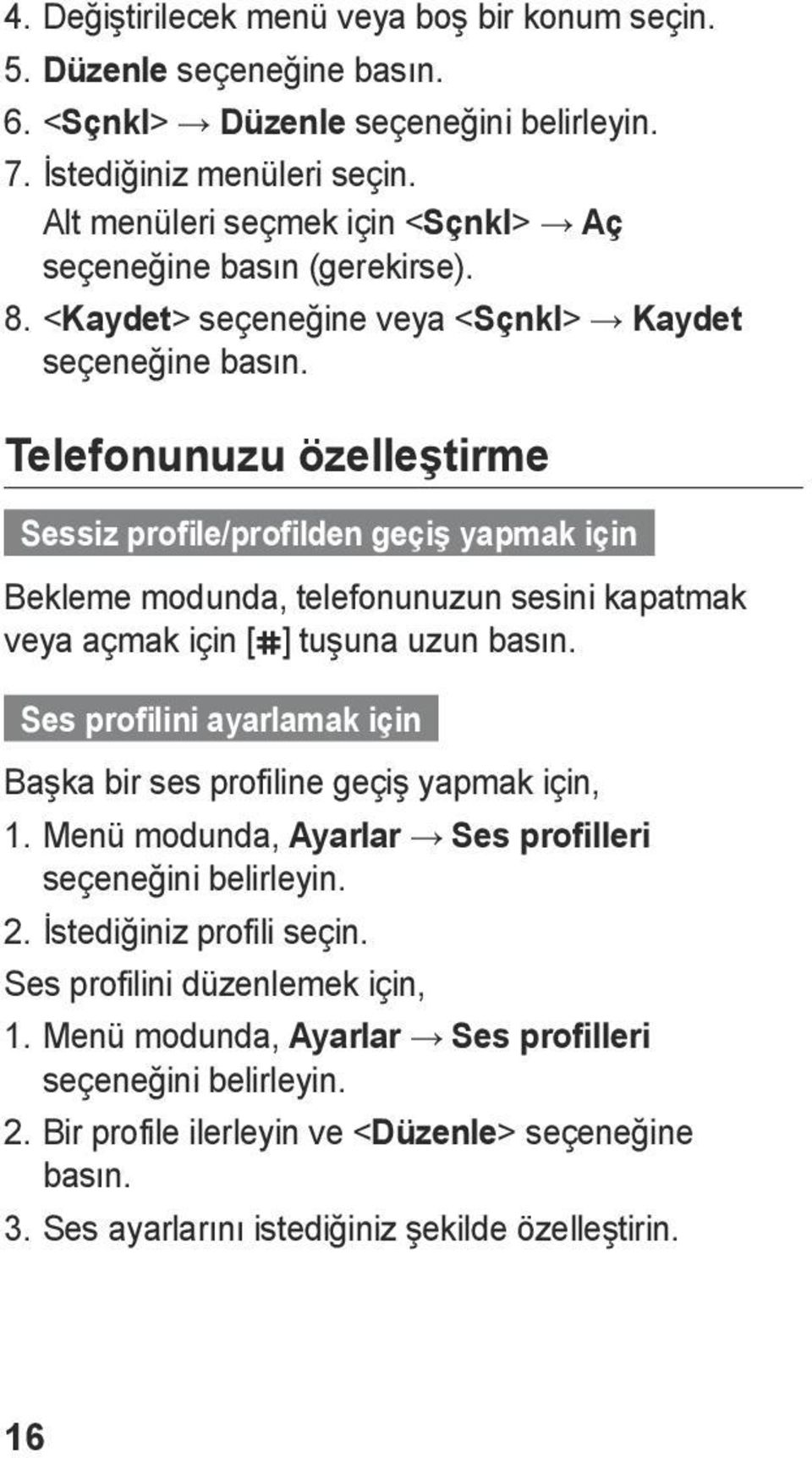 Telefonunuzu özelleştirme Sessiz profile/profilden geçiş yapmak için Bekleme modunda, telefonunuzun sesini kapatmak veya açmak için [ ] tuşuna uzun basın.