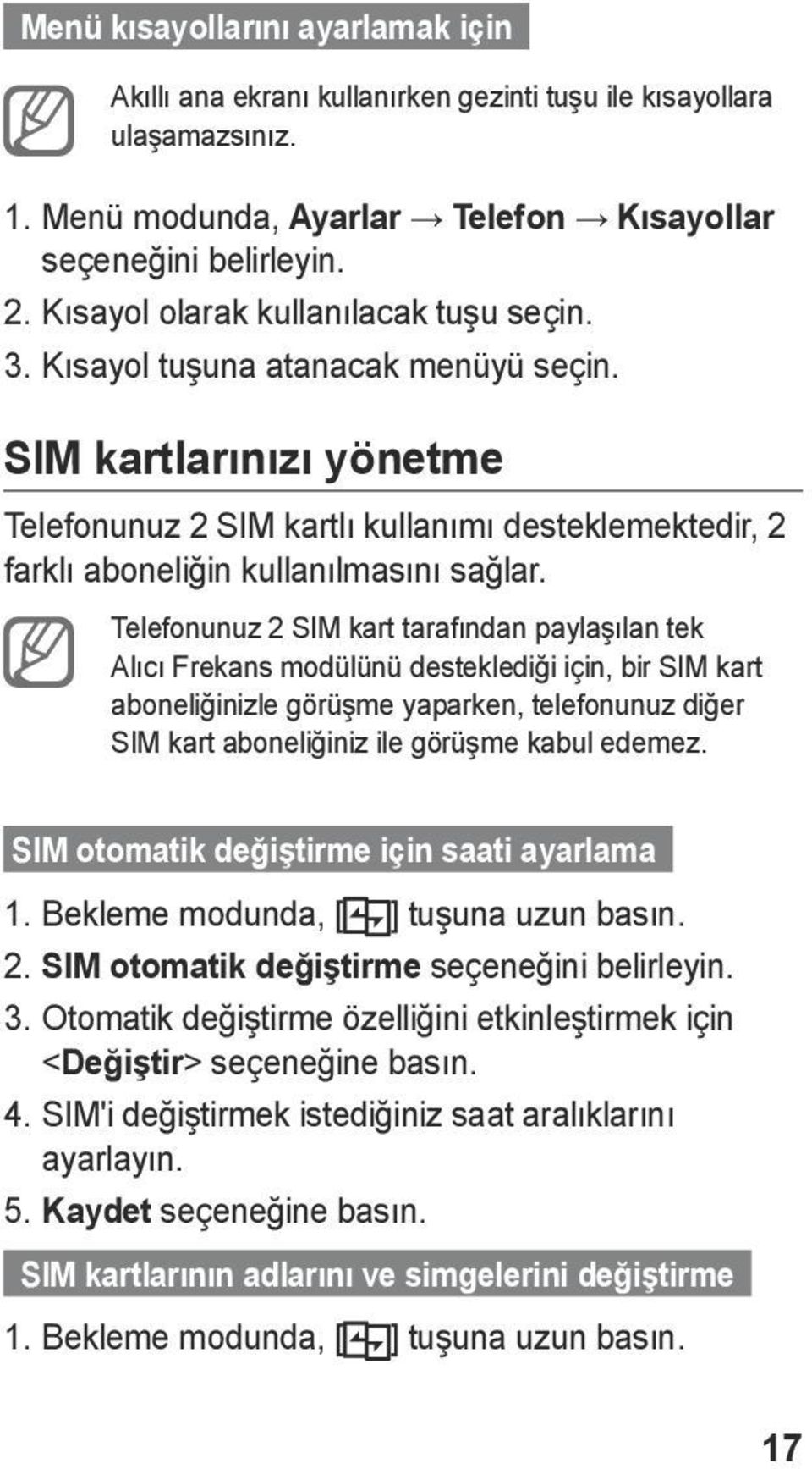 SIM kartlarınızı yönetme Telefonunuz 2 SIM kartlı kullanımı desteklemektedir, 2 farklı aboneliğin kullanılmasını sağlar.
