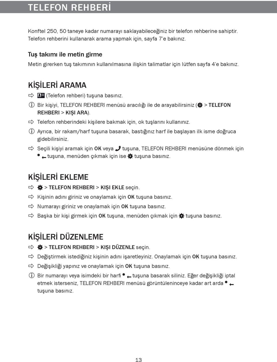 Bir kişiyi, TELEFON REHBERI menüsü aracılığı ile de arayabilirsiniz ( > TELEFON REHBERI > KIŞI ARA). Telefon rehberindeki kişilere bakmak için, ok tuşlarını kullanınız.