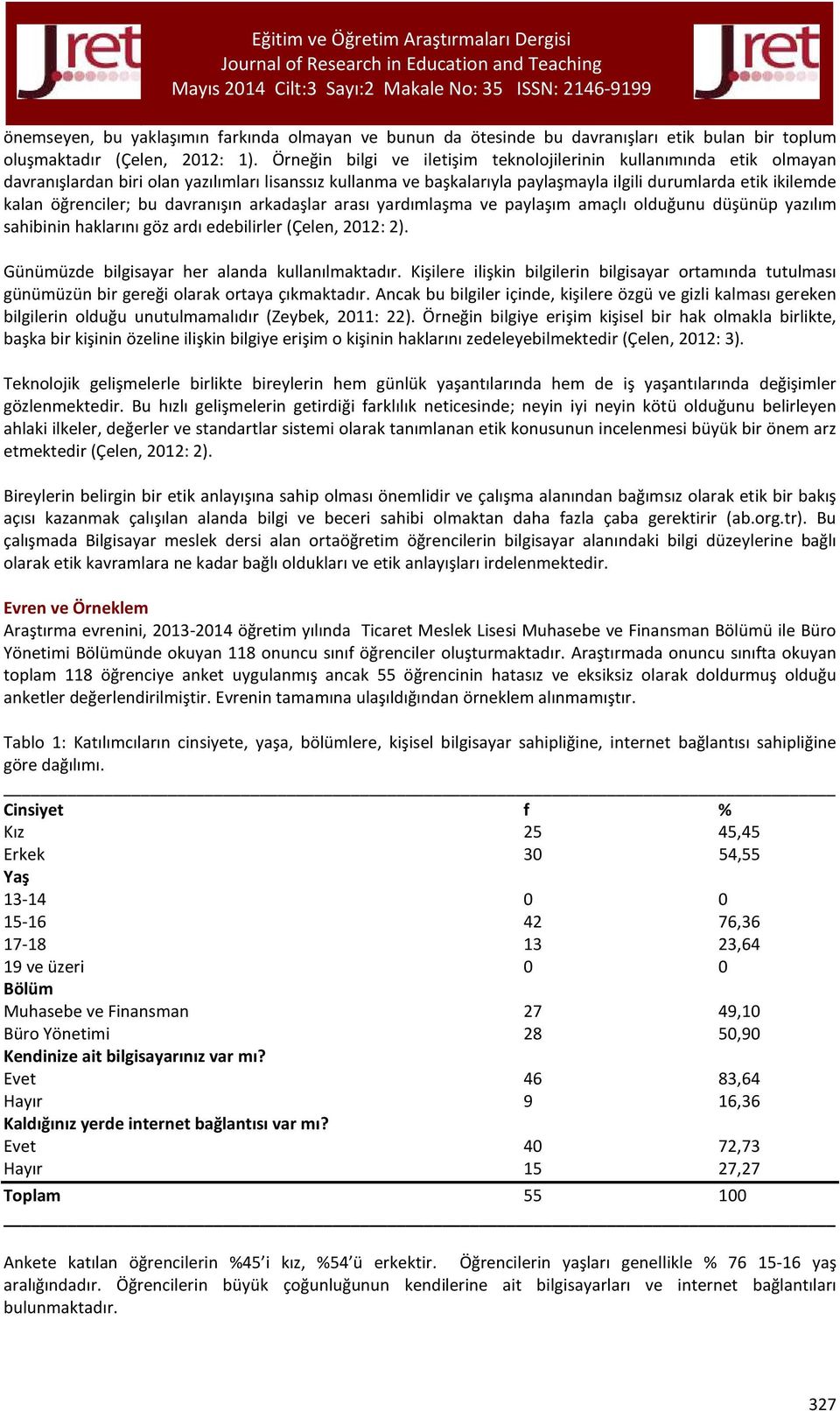 öğrenciler; bu davranışın arkadaşlar arası yardımlaşma ve paylaşım amaçlı olduğunu düşünüp yazılım sahibinin haklarını göz ardı edebilirler (Çelen, 2012: 2).