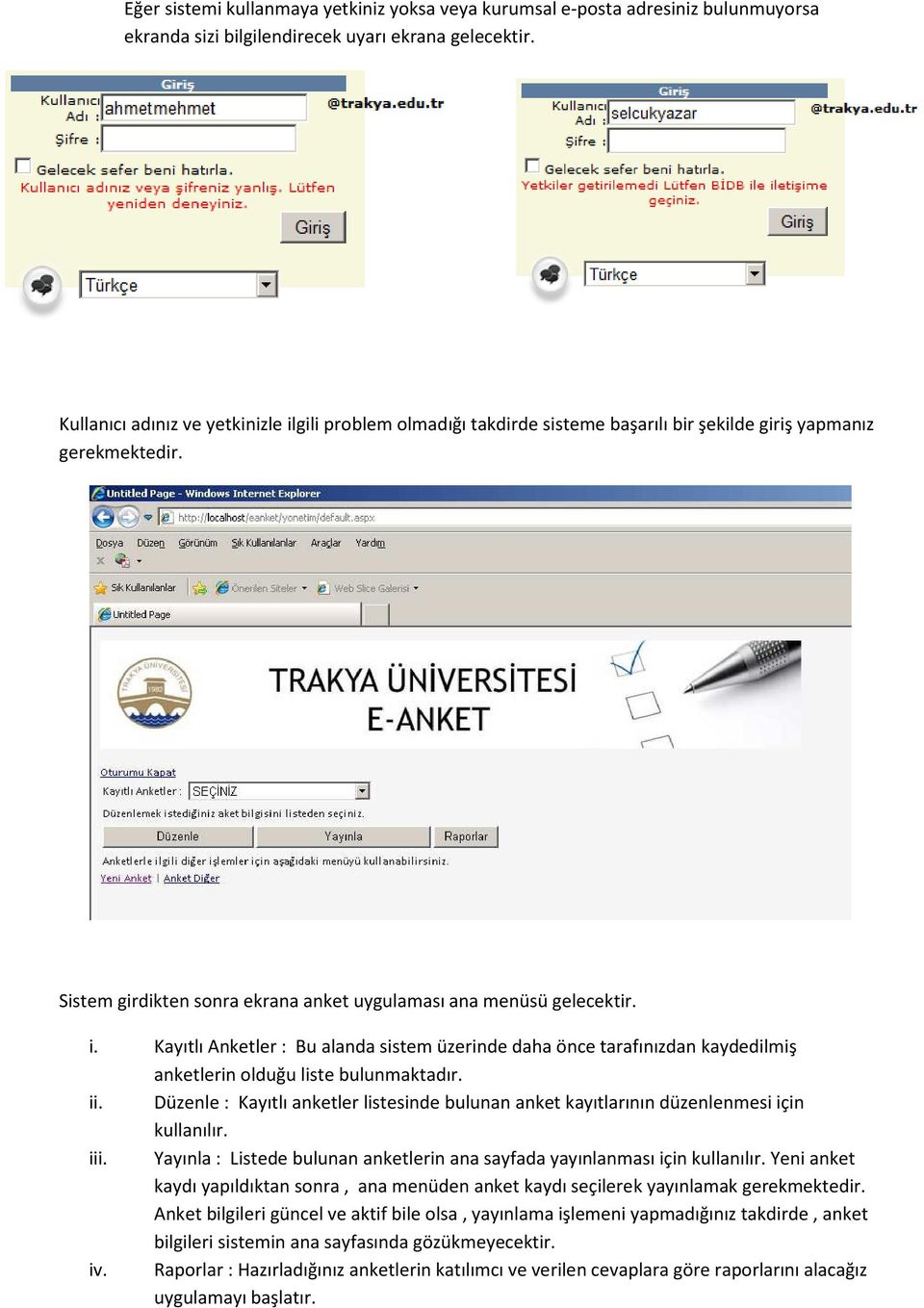 ii. Düzenle : Kayıtlı anketler listesinde bulunan anket kayıtlarının düzenlenmesi için kullanılır. iii. Yayınla : Listede bulunan anketlerin ana sayfada yayınlanması için kullanılır.