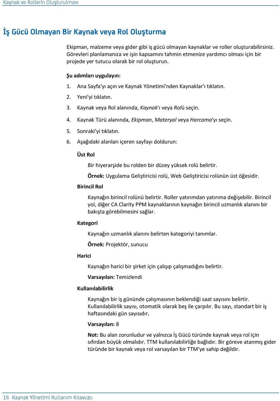 Yeni'yi tıklatın. 3. Kaynak veya Rol alanında, Kaynak'ı veya Rolü seçin. 4. Kaynak Türü alanında, Ekipman, Materyal veya Harcama'yı seçin. 5. Sonraki'yi tıklatın. 6.