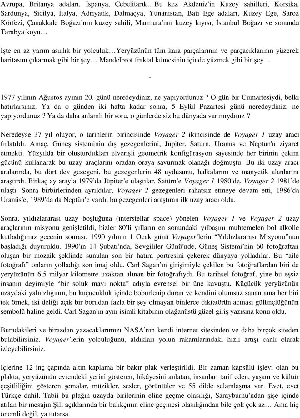 haritasını çıkarmak gibi bir şey Mandelbrot fraktal kümesinin içinde yüzmek gibi bir şey 1977 yılının Ağustos ayının 20. günü neredeydiniz, ne yapıyordunuz?