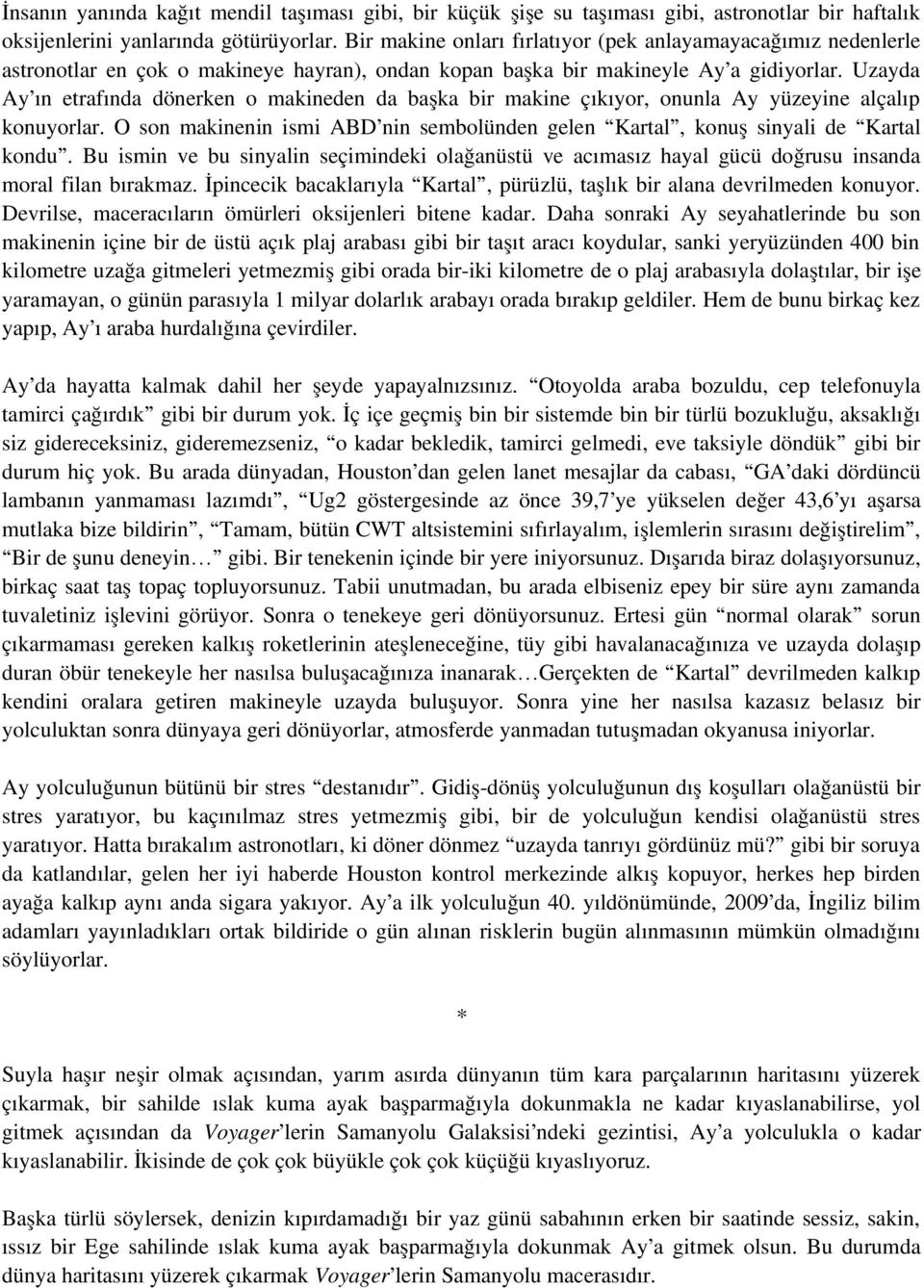 Uzayda Ay ın etrafında dönerken o makineden da başka bir makine çıkıyor, onunla Ay yüzeyine alçalıp konuyorlar. O son makinenin ismi ABD nin sembolünden gelen Kartal, konuş sinyali de Kartal kondu.