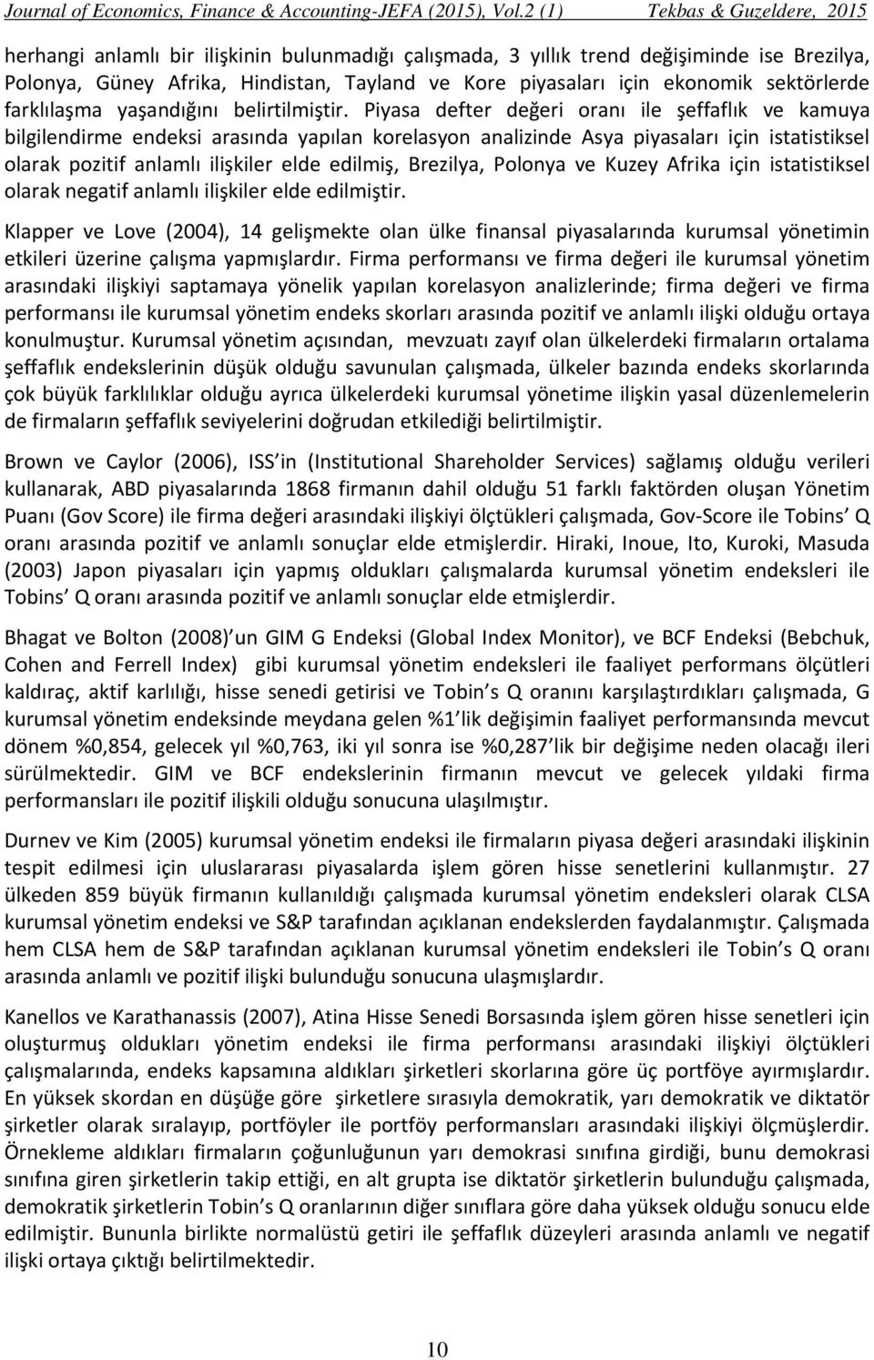 Piyasa defter değeri oranı ile şeffaflık ve kamuya bilgilendirme endeksi arasında yapılan korelasyon analizinde Asya piyasaları için istatistiksel olarak pozitif anlamlı ilişkiler elde edilmiş,