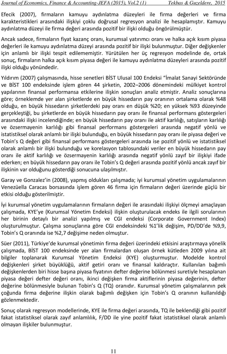 Ancak sadece, firmaların fiyat kazanç oranı, kurumsal yatırımcı oranı ve halka açık kısım piyasa değerleri ile kamuyu aydınlatma düzeyi arasında pozitif bir ilişki bulunmuştur.