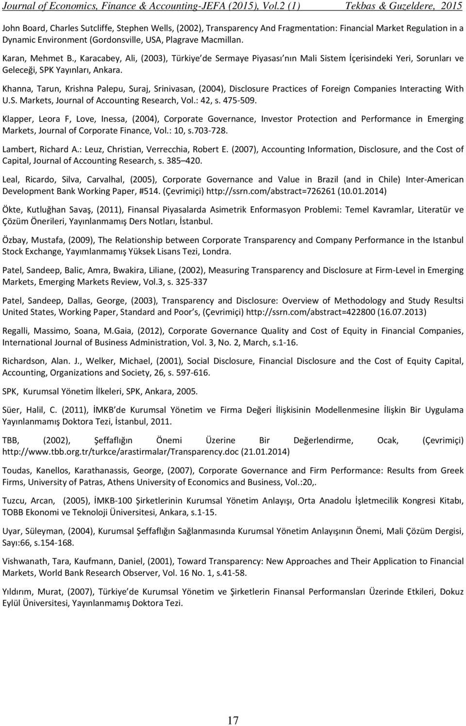 Khanna, Tarun, Krishna Palepu, Suraj, Srinivasan, (2004), Disclosure Practices of Foreign Companies Interacting With U.S. Markets, Journal of Accounting Research, Vol.: 42, s. 475 509.