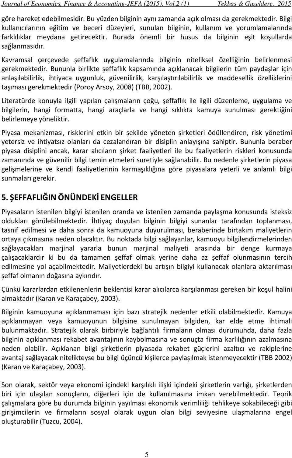 Kavramsal çerçevede şeffaflık uygulamalarında bilginin niteliksel özelliğinin belirlenmesi gerekmektedir.