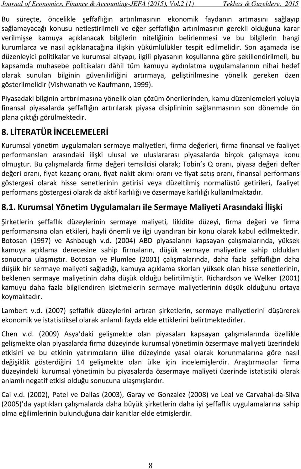 Son aşamada ise düzenleyici politikalar ve kurumsal altyapı, ilgili piyasanın koşullarına göre şekillendirilmeli, bu kapsamda muhasebe politikaları dâhil tüm kamuyu aydınlatma uygulamalarının nihai