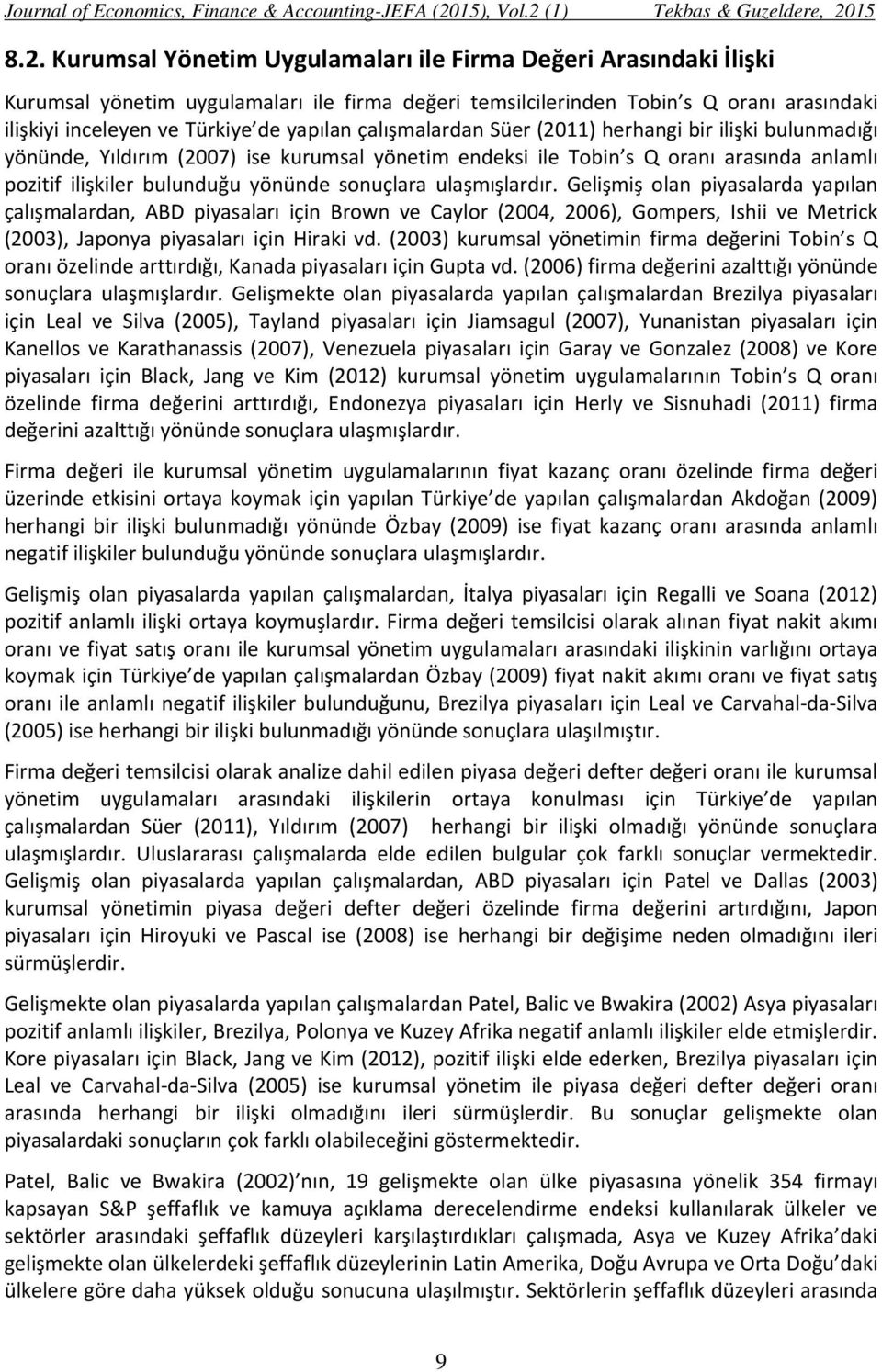 sonuçlara ulaşmışlardır. Gelişmiş olan piyasalarda yapılan çalışmalardan, ABD piyasaları için Brown ve Caylor (2004, 2006), Gompers, Ishii ve Metrick (2003), Japonya piyasaları için Hiraki vd.