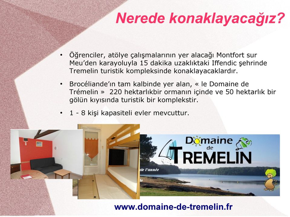 Iffendic şehrinde Tremelin turistik kompleksinde konaklayacaklardır.