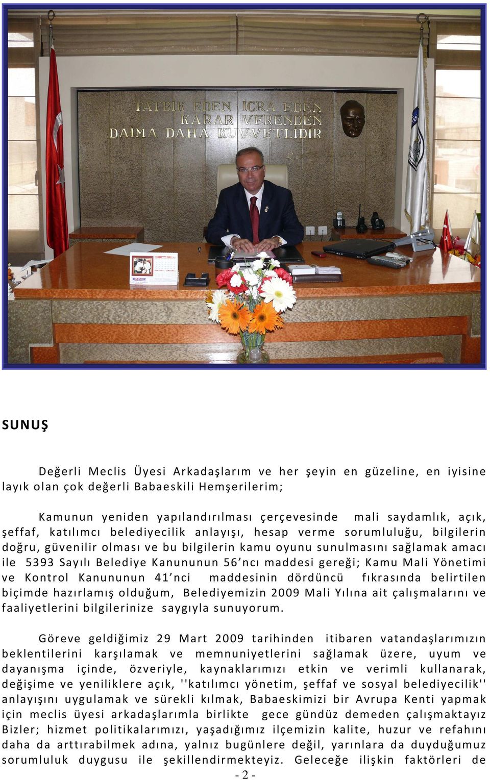 maddesi gereği; Kamu Mali Yönetimi ve Kontrol Kanununun 41 nci maddesinin dördüncü fıkrasında belirtilen biçimde hazırlamış olduğum, Belediyemizin 2009 Mali Yılına ait çalışmalarını ve faaliyetlerini