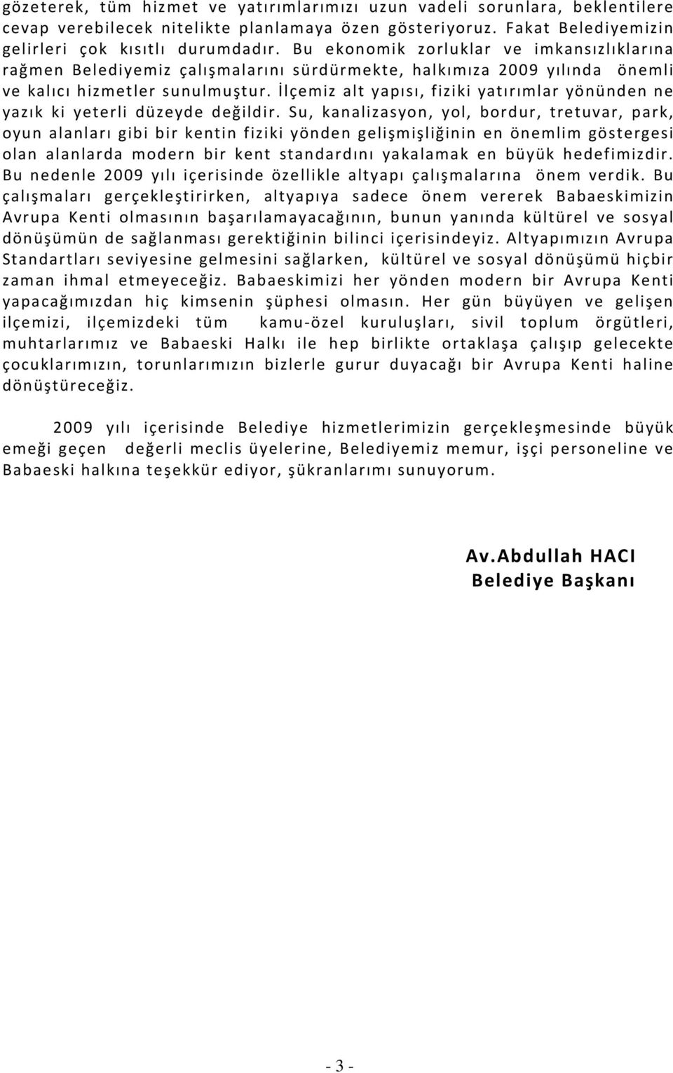 İlçemiz alt yapısı, fiziki yatırımlar yönünden ne yazık ki yeterli düzeyde değildir.