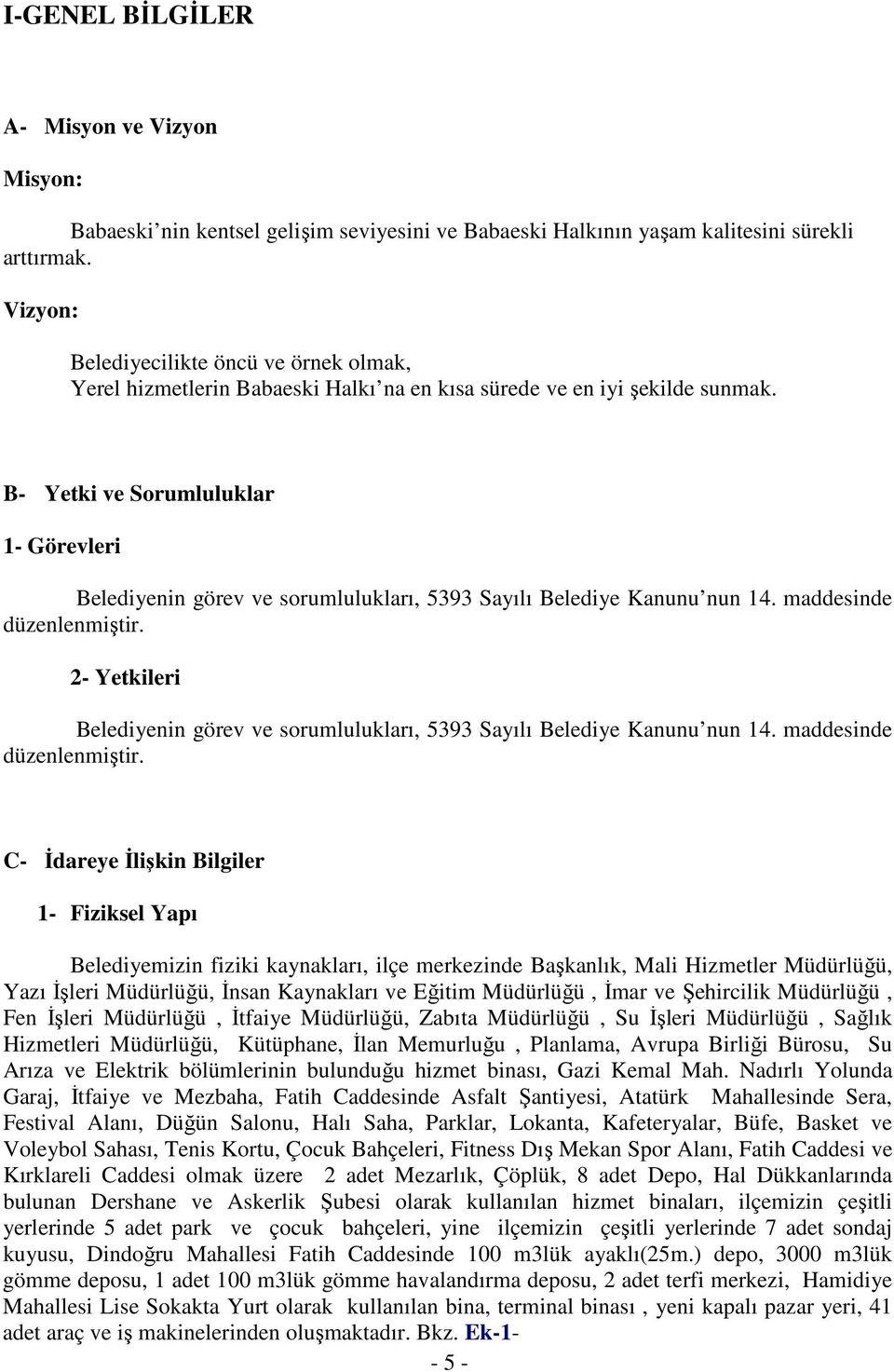 B Yetki ve Sorumluluklar 1 Görevleri Belediyenin görev ve sorumlulukları, 5393 Sayılı Belediye Kanunu nun 14. maddesinde düzenlenmiştir.