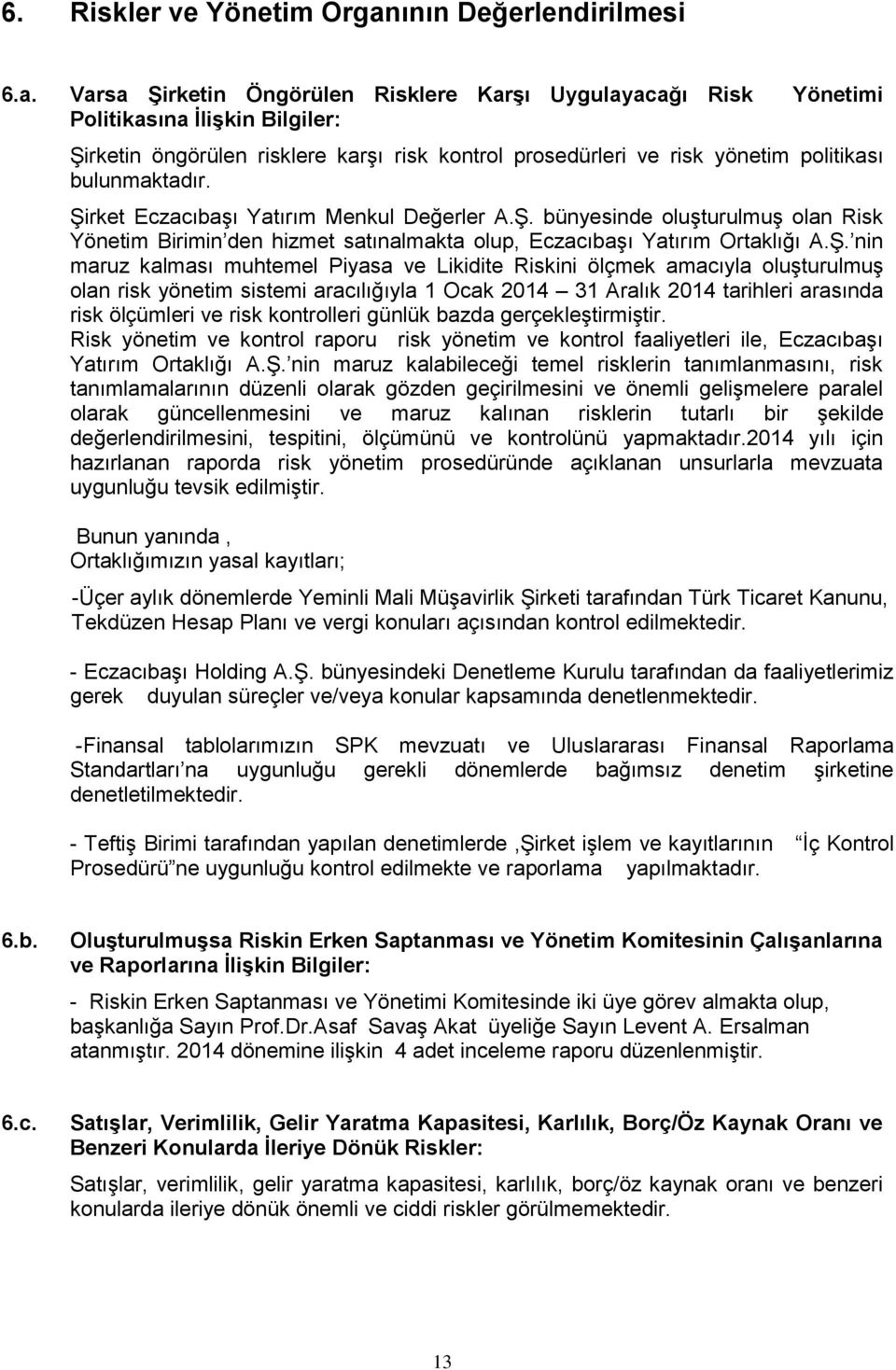 Varsa Şirketin Öngörülen Risklere Karşı Uygulayacağı Risk Yönetimi Politikasına İlişkin Bilgiler: Şirketin öngörülen risklere karşı risk kontrol prosedürleri ve risk yönetim politikası bulunmaktadır.